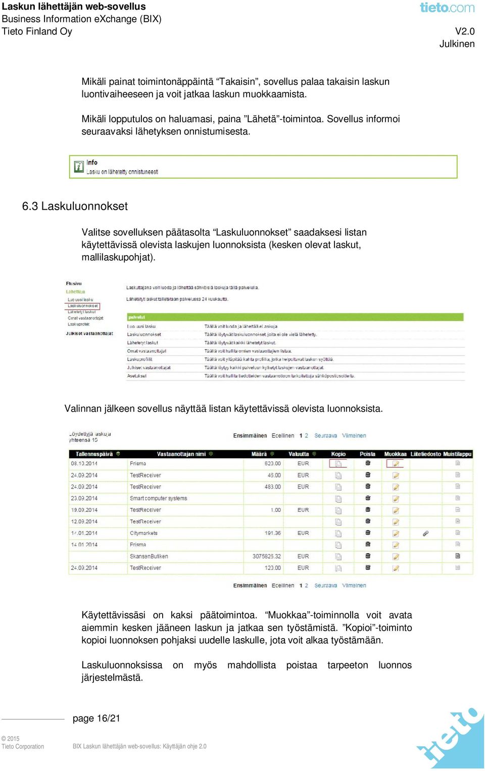 3 Laskuluonnokset Valitse sovelluksen päätasolta Laskuluonnokset saadaksesi listan käytettävissä olevista laskujen luonnoksista (kesken olevat laskut, mallilaskupohjat).