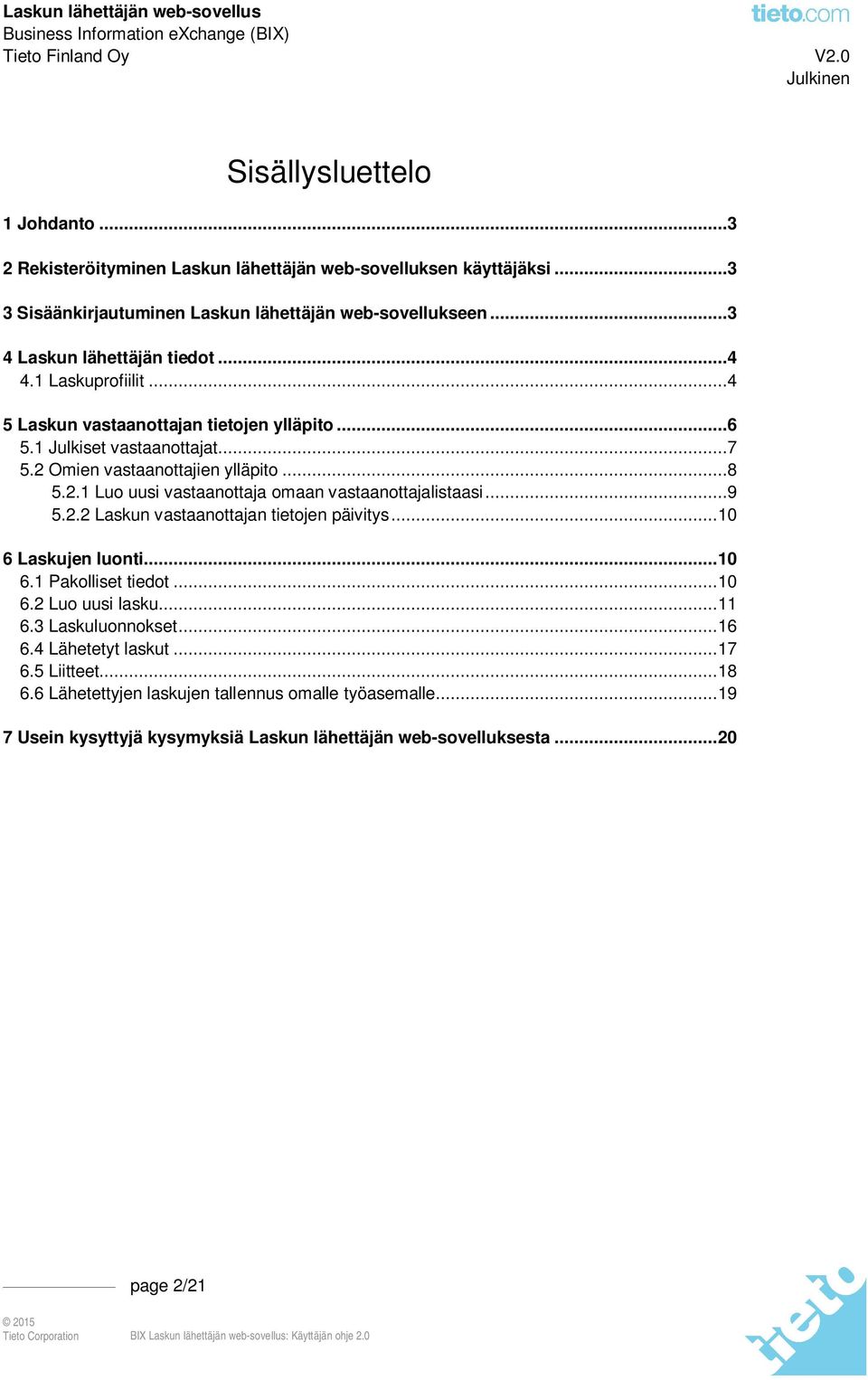 Omien vastaanottajien ylläpito...8 5.2.1 Luo uusi vastaanottaja omaan vastaanottajalistaasi...9 5.2.2 Laskun vastaanottajan tietojen päivitys... 10 6 Laskujen luonti... 10 6.1 Pakolliset tiedot.