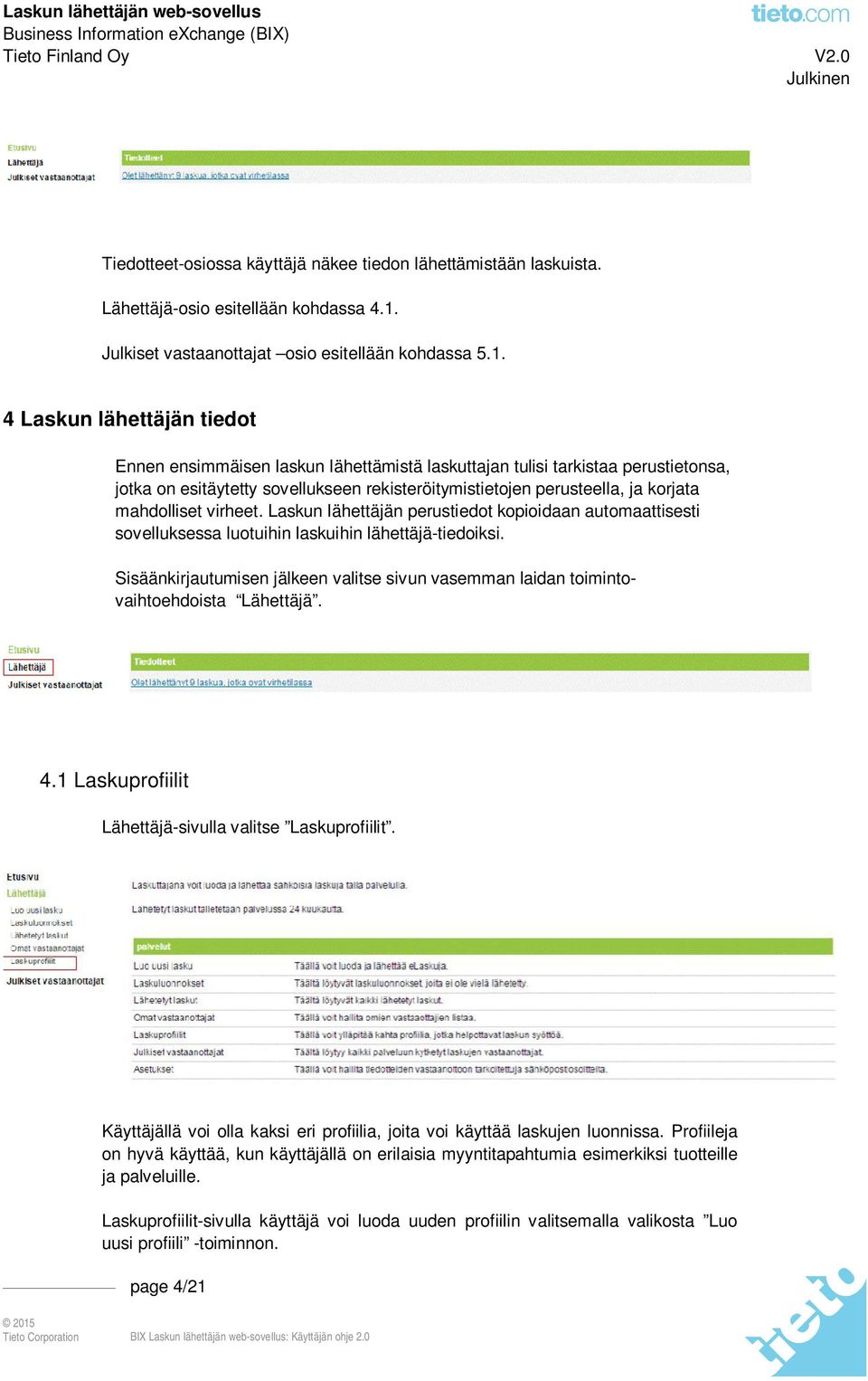 4 Laskun lähettäjän tiedot Ennen ensimmäisen laskun lähettämistä laskuttajan tulisi tarkistaa perustietonsa, jotka on esitäytetty sovellukseen rekisteröitymistietojen perusteella, ja korjata