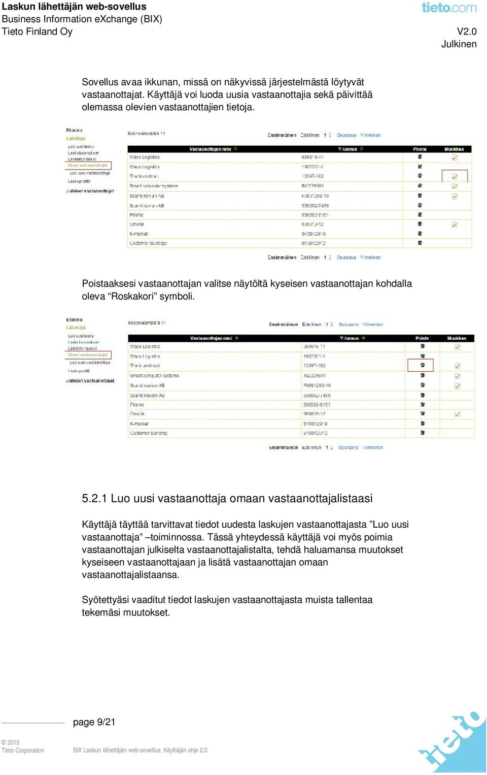 1 Luo uusi vastaanottaja omaan vastaanottajalistaasi Käyttäjä täyttää tarvittavat tiedot uudesta laskujen vastaanottajasta Luo uusi vastaanottaja toiminnossa.
