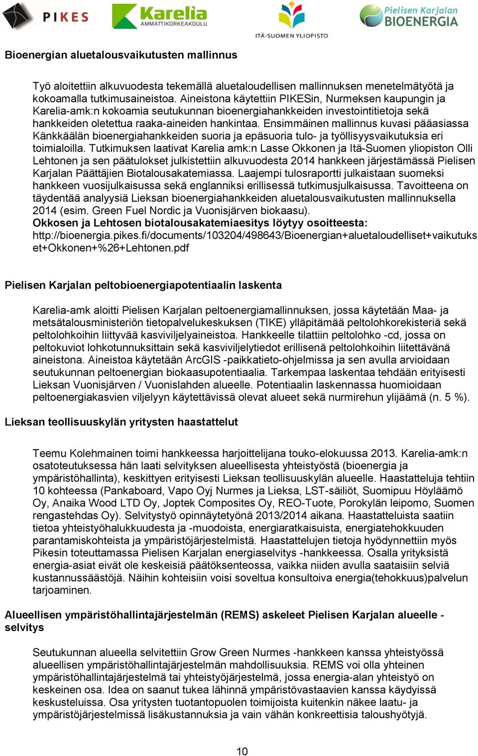 Ensimmäinen mallinnus kuvasi pääasiassa Känkkäälän bioenergiahankkeiden suoria ja epäsuoria tulo- ja työllisyysvaikutuksia eri toimialoilla.