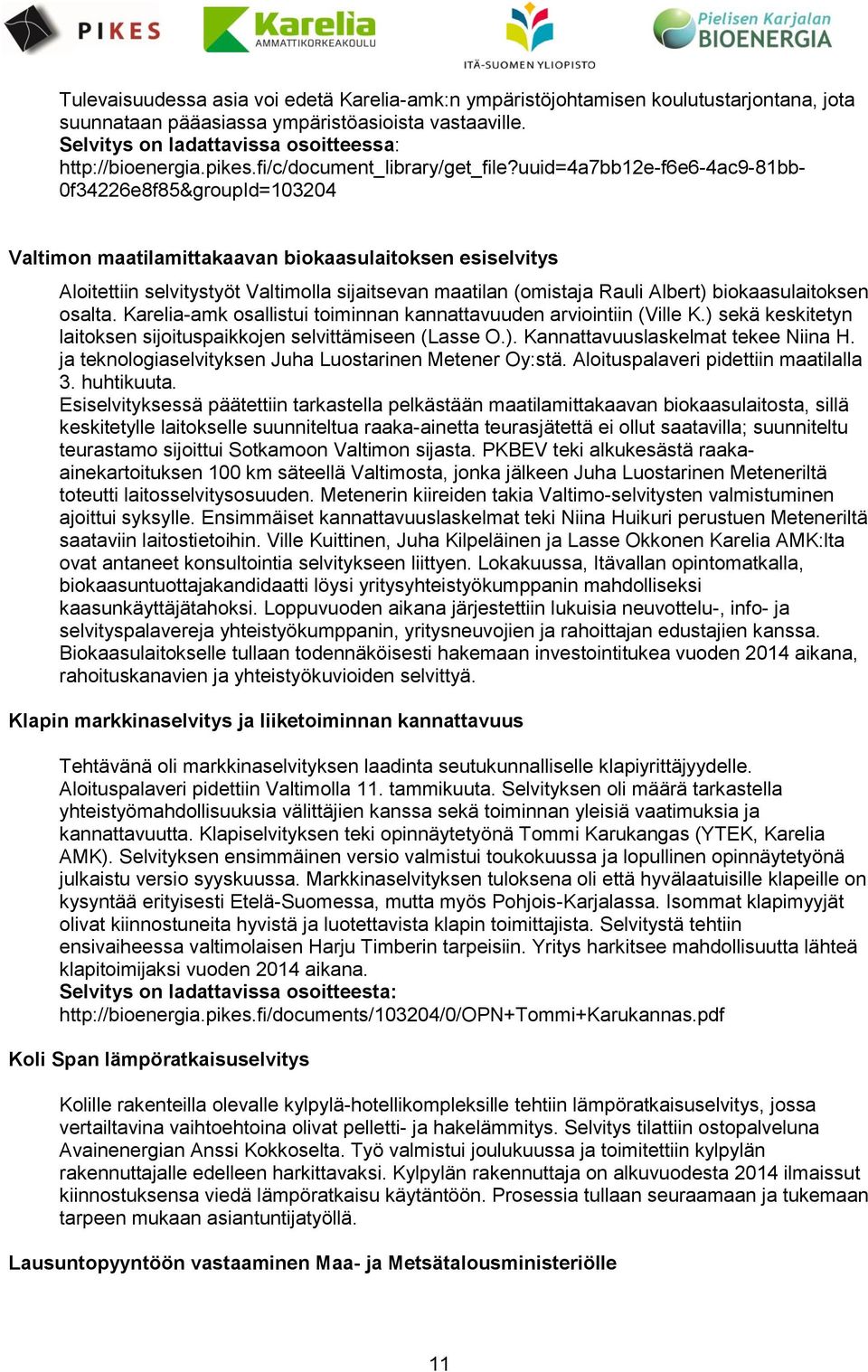 uuid=4a7bb2e-f6e6-4ac9-8bb- 0f34226e8f85&groupId=03204 Valtimon maatilamittakaavan biokaasulaitoksen esiselvitys Aloitettiin selvitystyöt Valtimolla sijaitsevan maatilan (omistaja Rauli Albert)