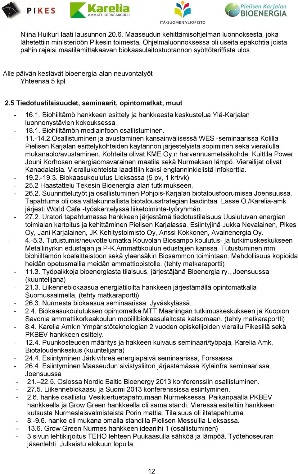 5 Tiedotustilaisuudet, seminaarit, opintomatkat, muut - 6.. Biohiiltämö hankkeen esittely ja hankkeesta keskustelua Ylä-Karjalan luonnonystävien kokouksessa. - 8.