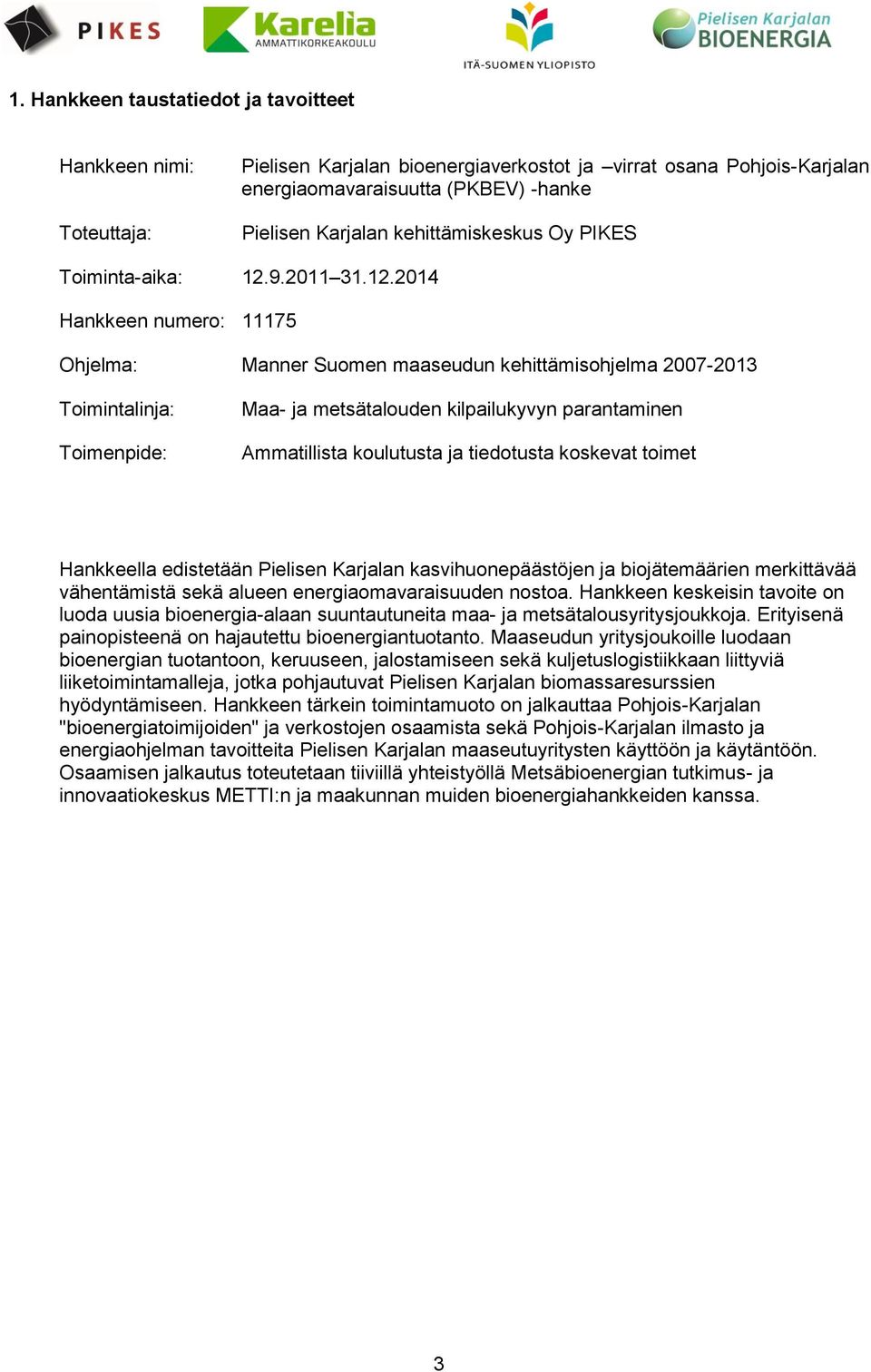 9.20 3.2.204 Hankkeen numero: 75 Ohjelma: Manner Suomen maaseudun kehittämisohjelma 2007-203 Toimintalinja: Toimenpide: Maa- ja metsätalouden kilpailukyvyn parantaminen Ammatillista koulutusta ja