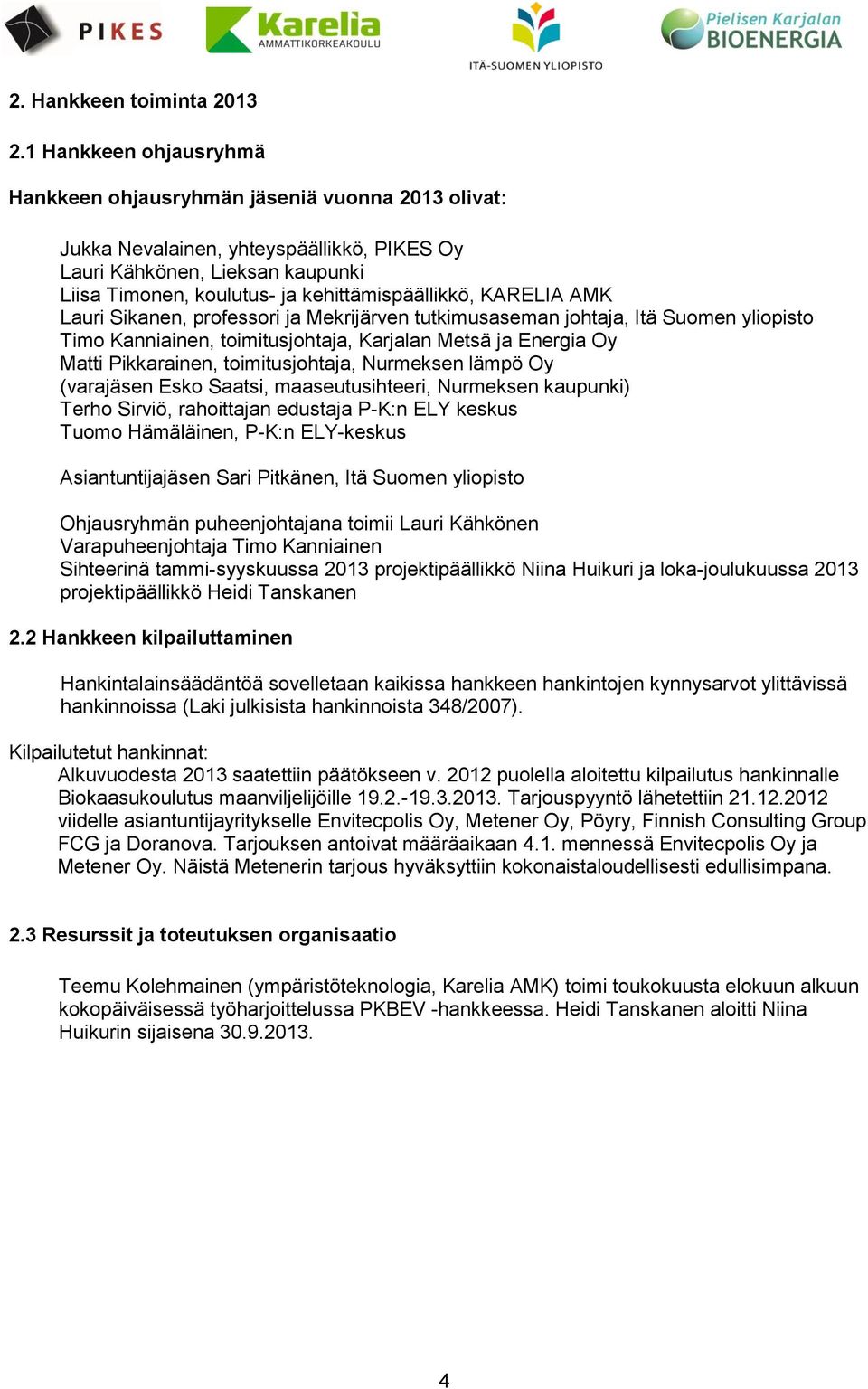 KARELIA AMK Lauri Sikanen, professori ja Mekrijärven tutkimusaseman johtaja, Itä Suomen yliopisto Timo Kanniainen, toimitusjohtaja, Karjalan Metsä ja Energia Oy Matti Pikkarainen, toimitusjohtaja,