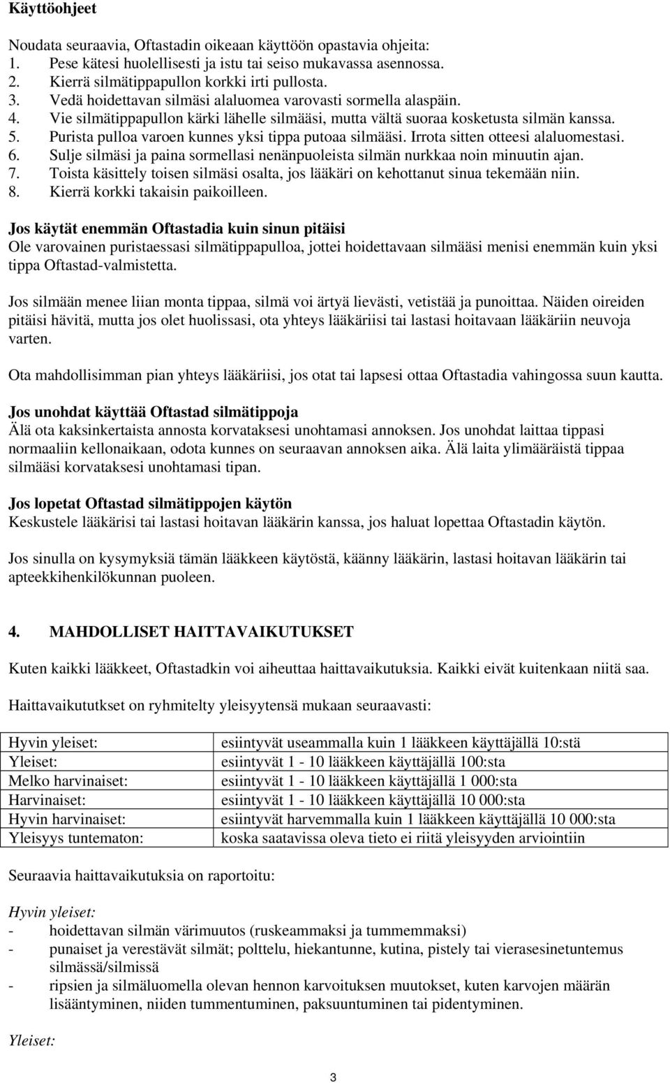 Purista pulloa varoen kunnes yksi tippa putoaa silmääsi. Irrota sitten otteesi alaluomestasi. 6. Sulje silmäsi ja paina sormellasi nenänpuoleista silmän nurkkaa noin minuutin ajan. 7.