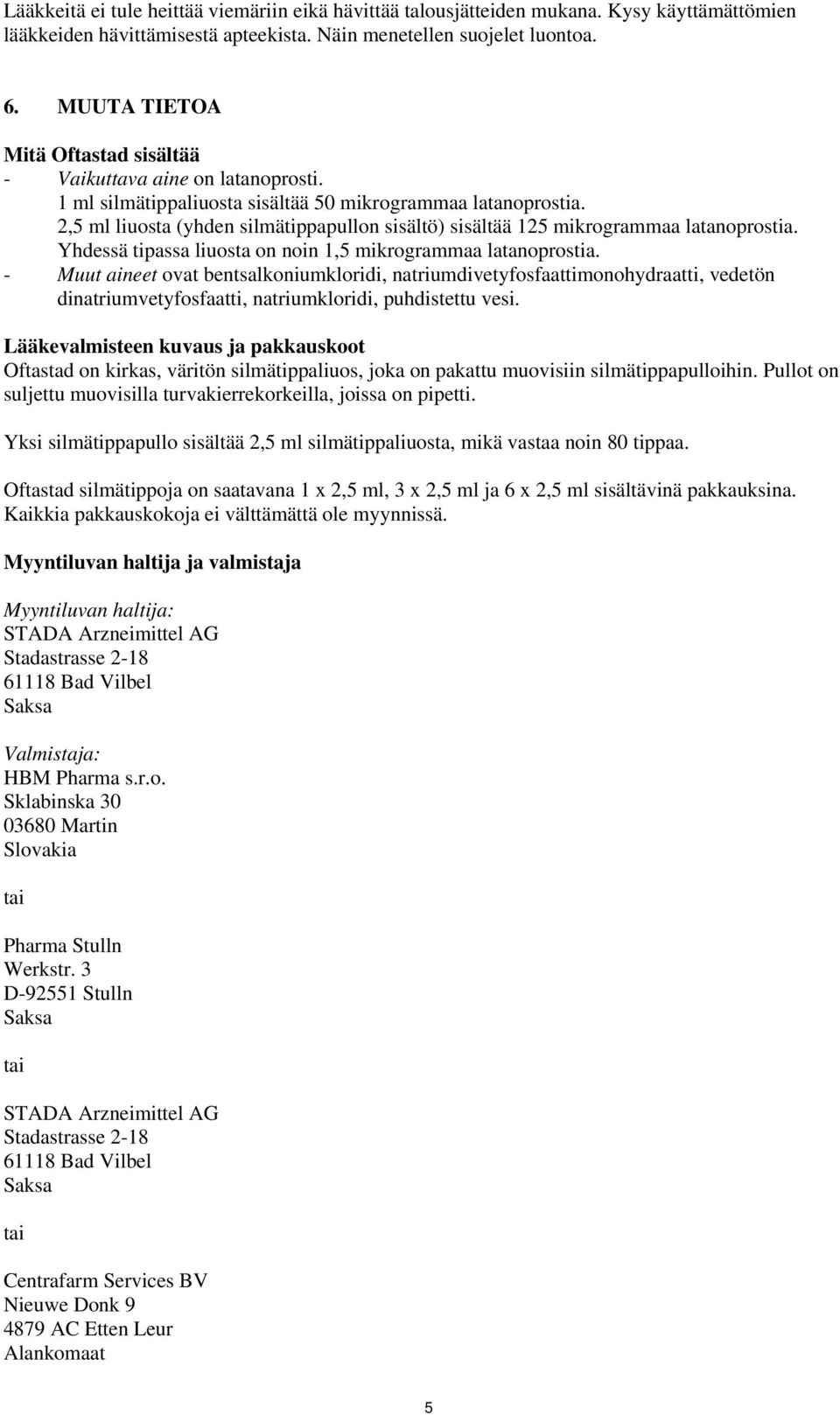2,5 ml liuosta (yhden silmätippapullon sisältö) sisältää 125 mikrogrammaa latanoprostia. Yhdessä tipassa liuosta on noin 1,5 mikrogrammaa latanoprostia.