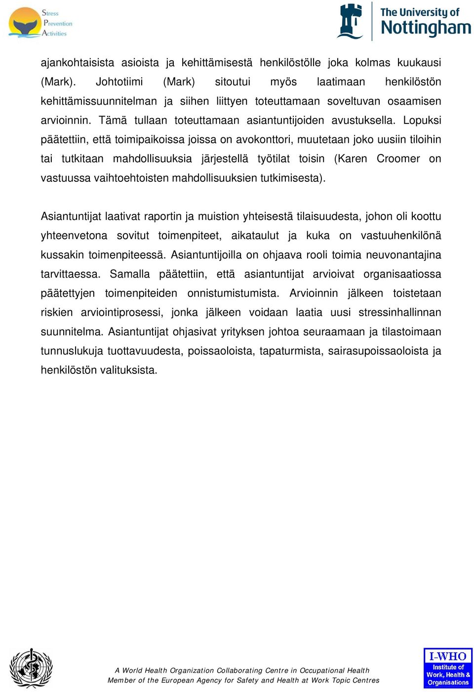 Lopuksi päätettiin, että toimipaikoissa joissa on avokonttori, muutetaan joko uusiin tiloihin tai tutkitaan mahdollisuuksia järjestellä työtilat toisin (Karen Croomer on vastuussa vaihtoehtoisten