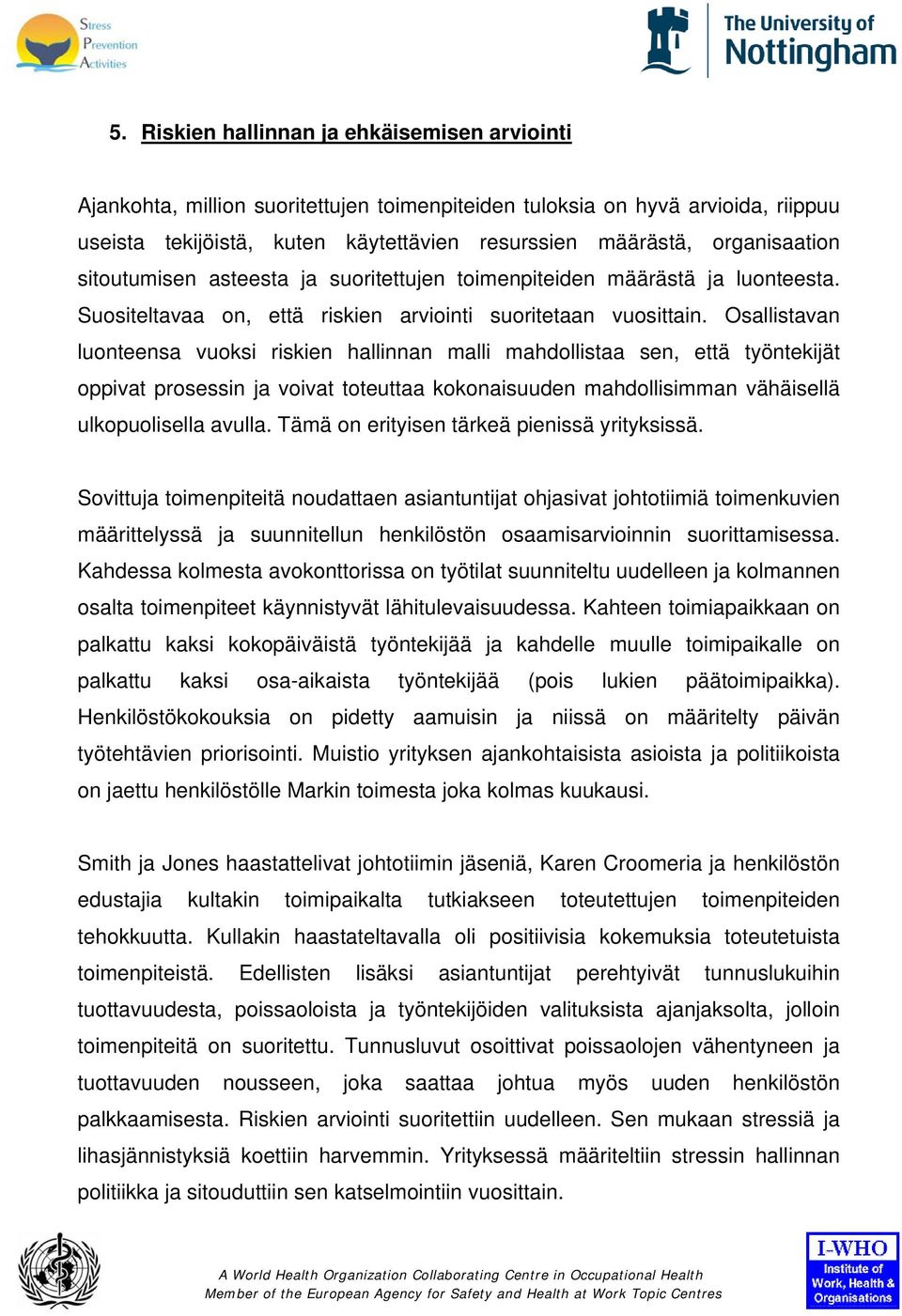 Osallistavan luonteensa vuoksi riskien hallinnan malli mahdollistaa sen, että työntekijät oppivat prosessin ja voivat toteuttaa kokonaisuuden mahdollisimman vähäisellä ulkopuolisella avulla.