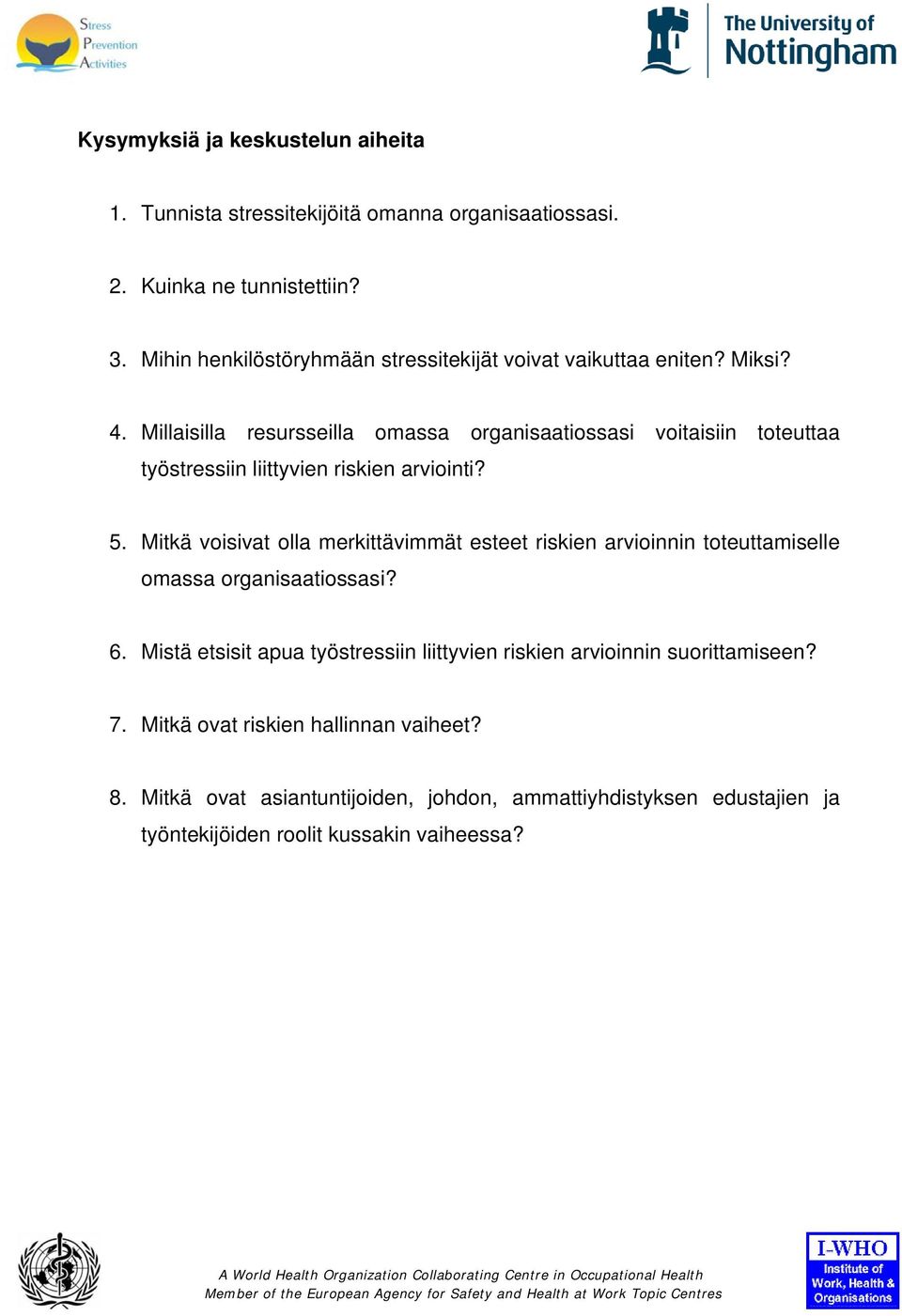 Millaisilla resursseilla omassa organisaatiossasi voitaisiin toteuttaa työstressiin liittyvien riskien arviointi? 5.