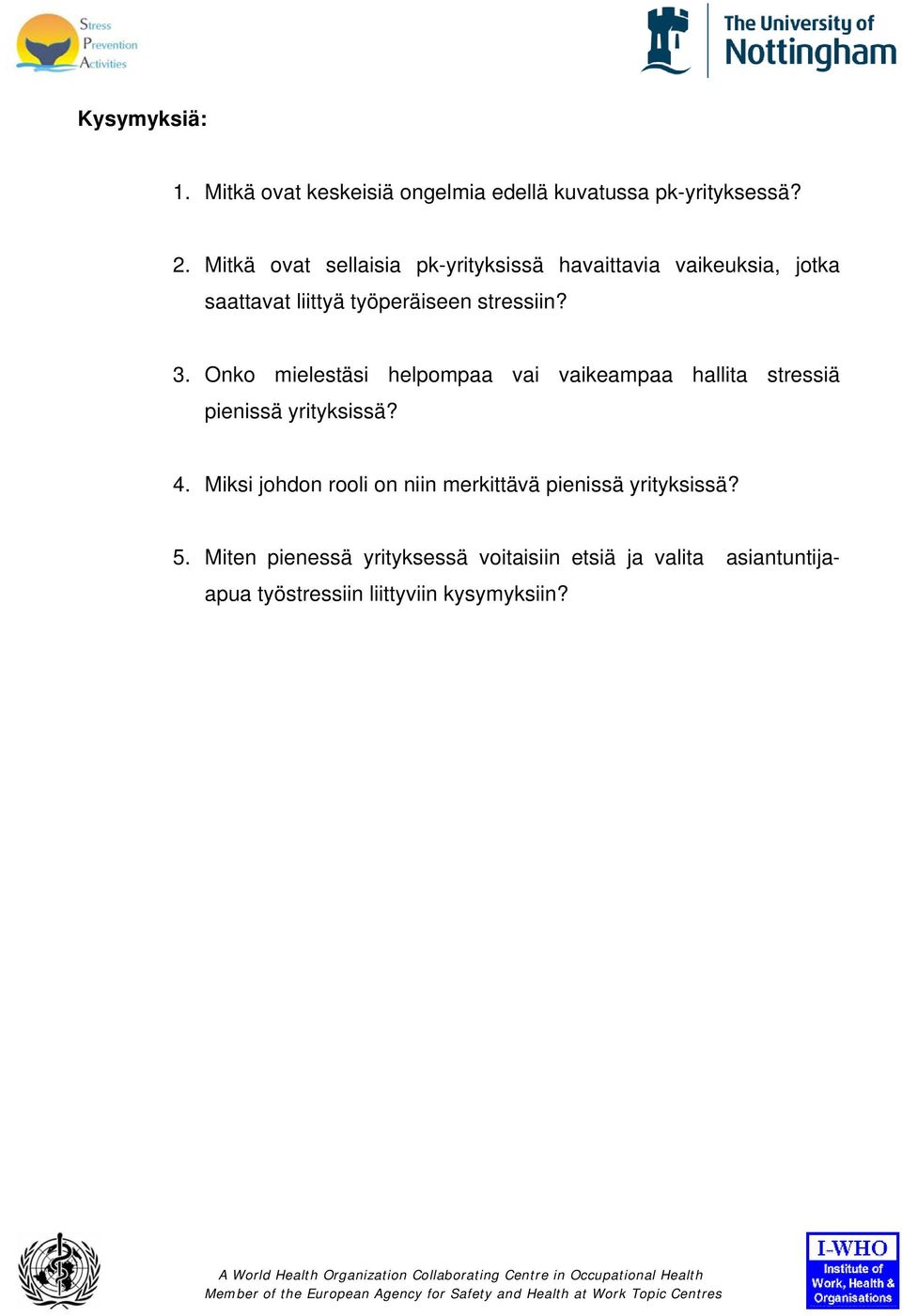 Onko mielestäsi helpompaa vai vaikeampaa hallita stressiä pienissä yrityksissä? 4.