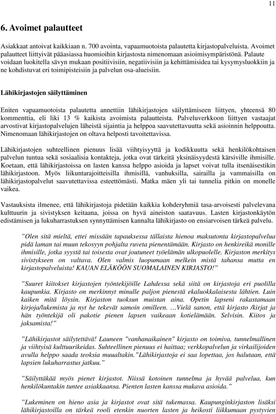 Palaute voidaan luokitella sävyn mukaan positiivisiin, negatiivisiin ja kehittämisidea tai kysymysluokkiin ja ne kohdistuvat eri toimipisteisiin ja palvelun osa-alueisiin.