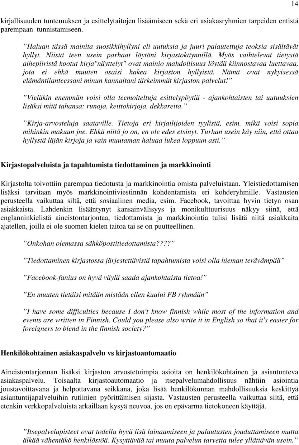 Myös vaihtelevat tietystä aihepiiristä kootut kirja"näyttelyt" ovat mainio mahdollisuus löytää kiinnostavaa luettavaa, jota ei ehkä muuten osaisi hakea kirjaston hyllyistä.