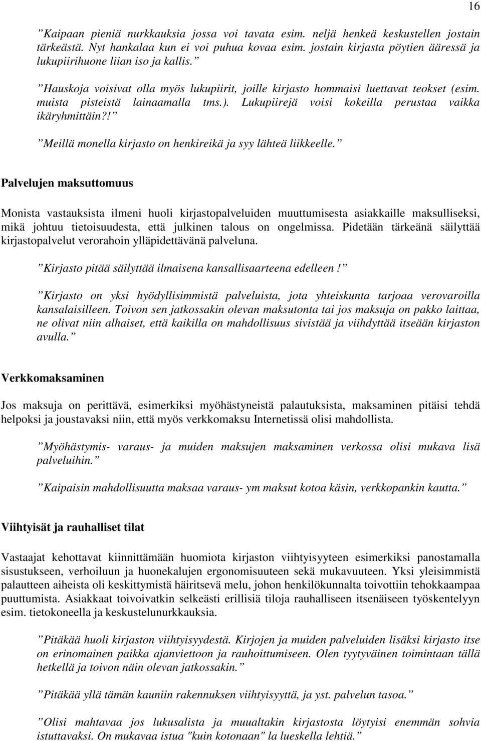 Lukupiirejä voisi kokeilla perustaa vaikka ikäryhmittäin?! Meillä monella kirjasto on henkireikä ja syy lähteä liikkeelle.