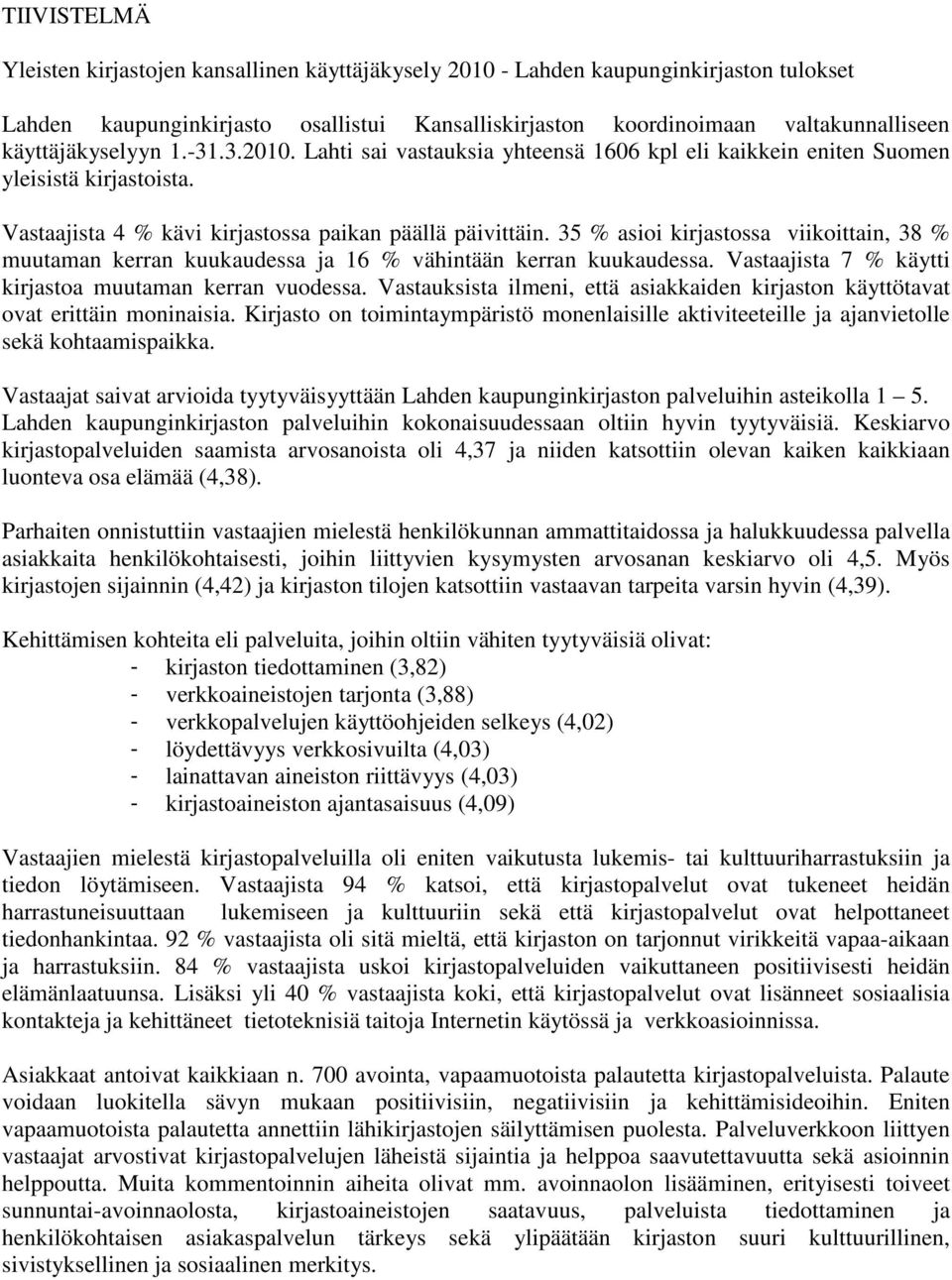 35 % asioi kirjastossa viikoittain, 38 % muutaman kerran kuukaudessa ja 16 % vähintään kerran kuukaudessa. Vastaajista 7 % käytti kirjastoa muutaman kerran vuodessa.