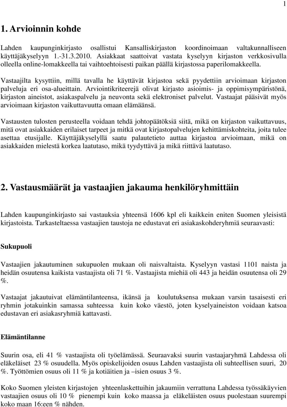 Vastaajilta kysyttiin, millä tavalla he käyttävät kirjastoa sekä pyydettiin arvioimaan kirjaston palveluja eri osa-alueittain.