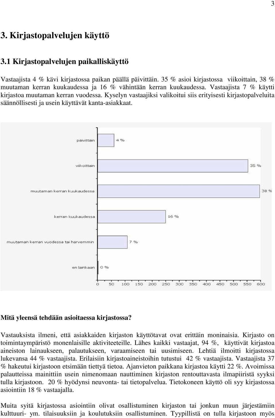 Kyselyn vastaajiksi valikoitui siis erityisesti kirjastopalveluita säännöllisesti ja usein käyttävät kanta-asiakkaat. Mitä yleensä tehdään asioitaessa kirjastossa?