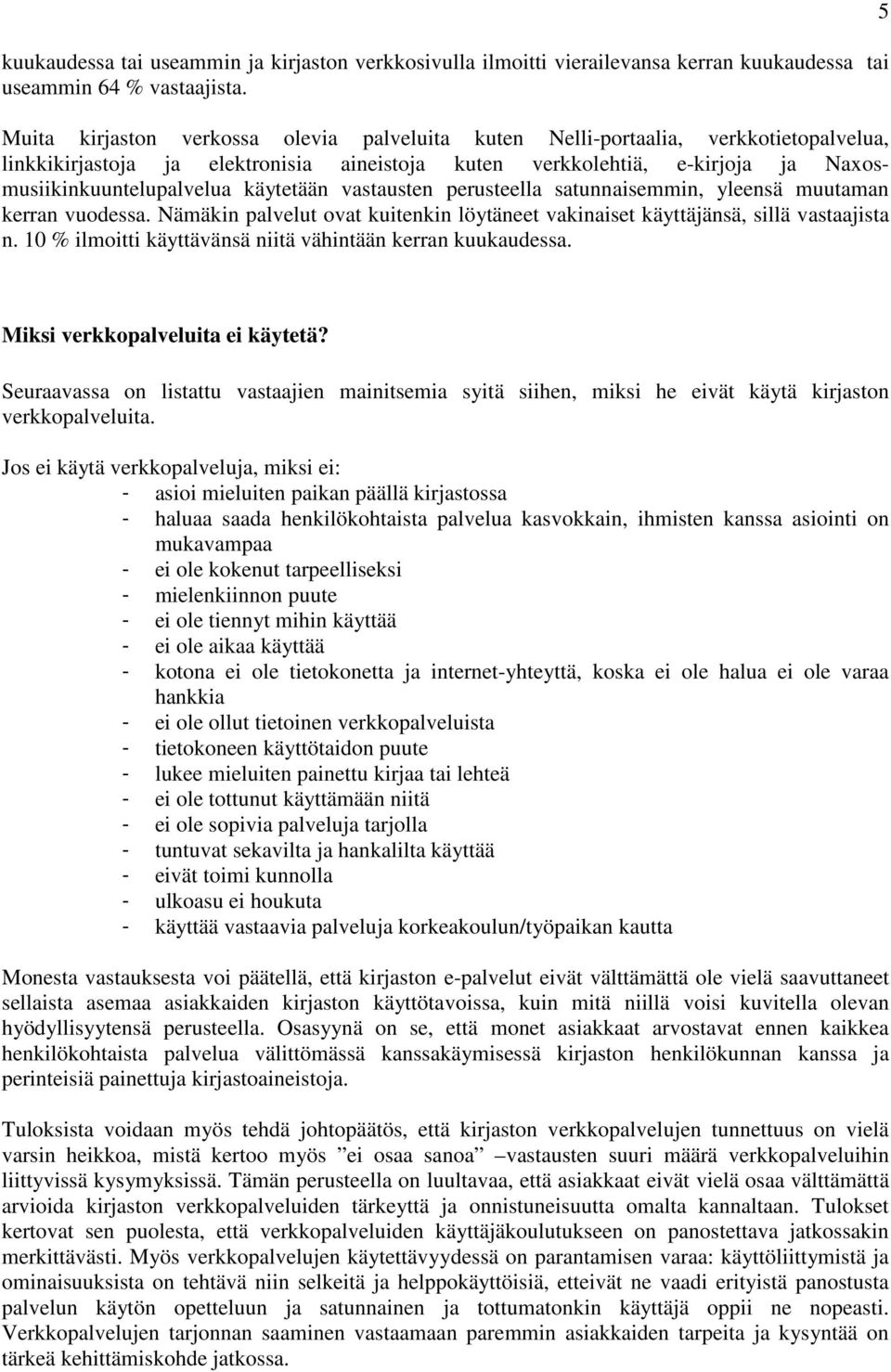 käytetään vastausten perusteella satunnaisemmin, yleensä muutaman kerran vuodessa. Nämäkin palvelut ovat kuitenkin löytäneet vakinaiset käyttäjänsä, sillä vastaajista n.