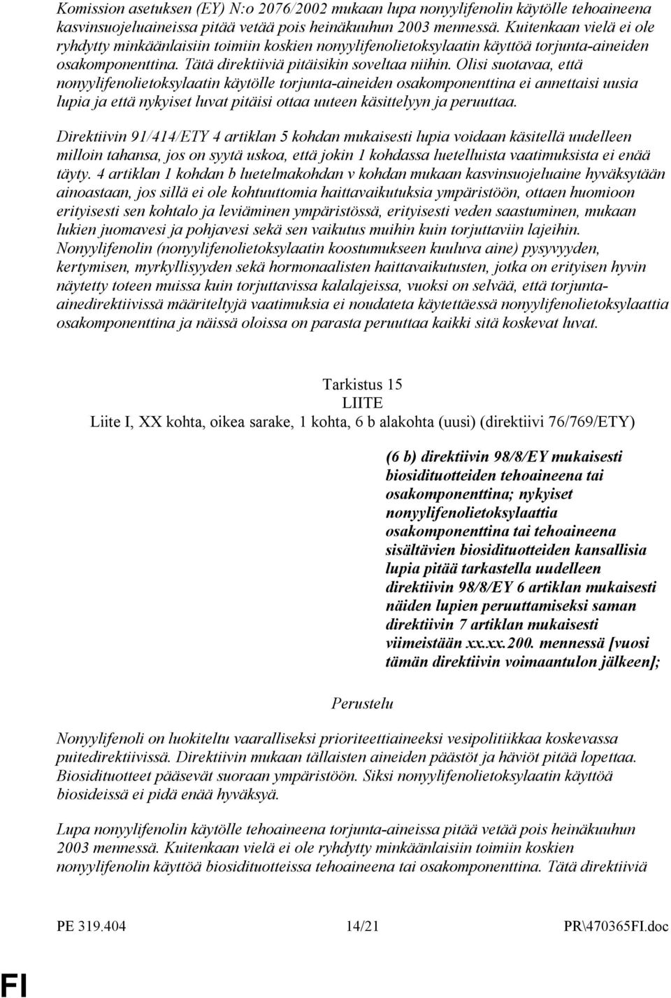 Olisi suotavaa, että nonyylifenolietoksylaatin käytölle torjunta-aineiden osakomponenttina ei annettaisi uusia lupia ja että nykyiset luvat pitäisi ottaa uuteen käsittelyyn ja peruuttaa.