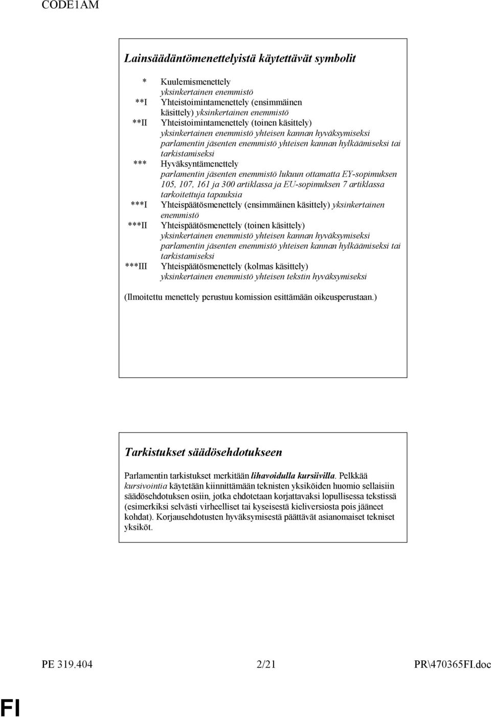 Hyväksyntämenettely parlamentin jäsenten enemmistö lukuun ottamatta EY-sopimuksen 105, 107, 161 ja 300 artiklassa ja EU-sopimuksen 7 artiklassa tarkoitettuja tapauksia ***I Yhteispäätösmenettely