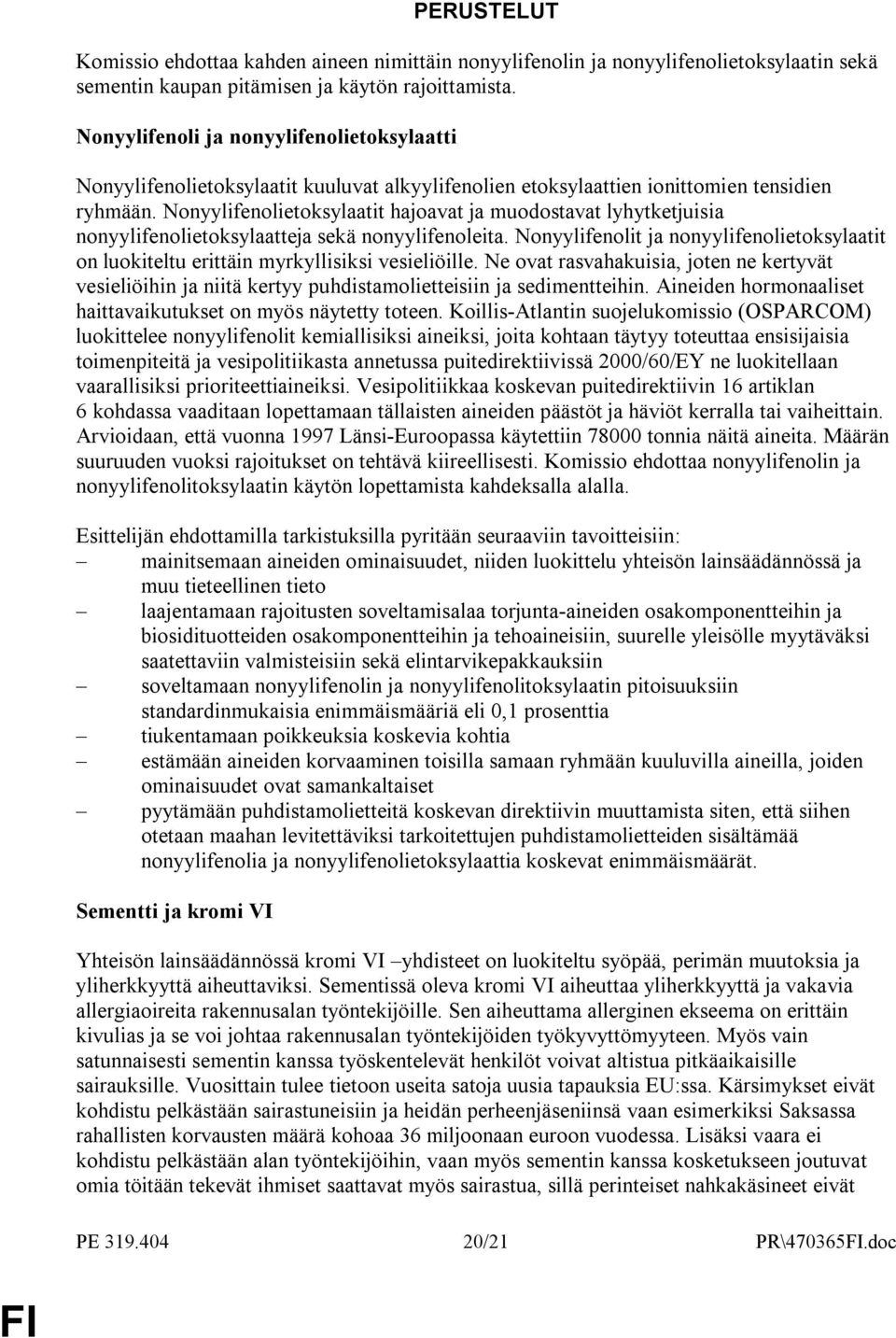 Nonyylifenolietoksylaatit hajoavat ja muodostavat lyhytketjuisia nonyylifenolietoksylaatteja sekä nonyylifenoleita.