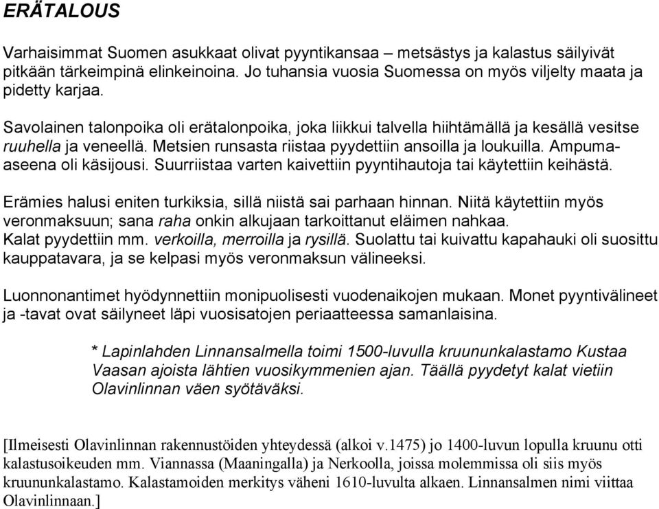 Ampumaaseena oli käsijousi. Suurriistaa varten kaivettiin pyyntihautoja tai käytettiin keihästä. Erämies halusi eniten turkiksia, sillä niistä sai parhaan hinnan.