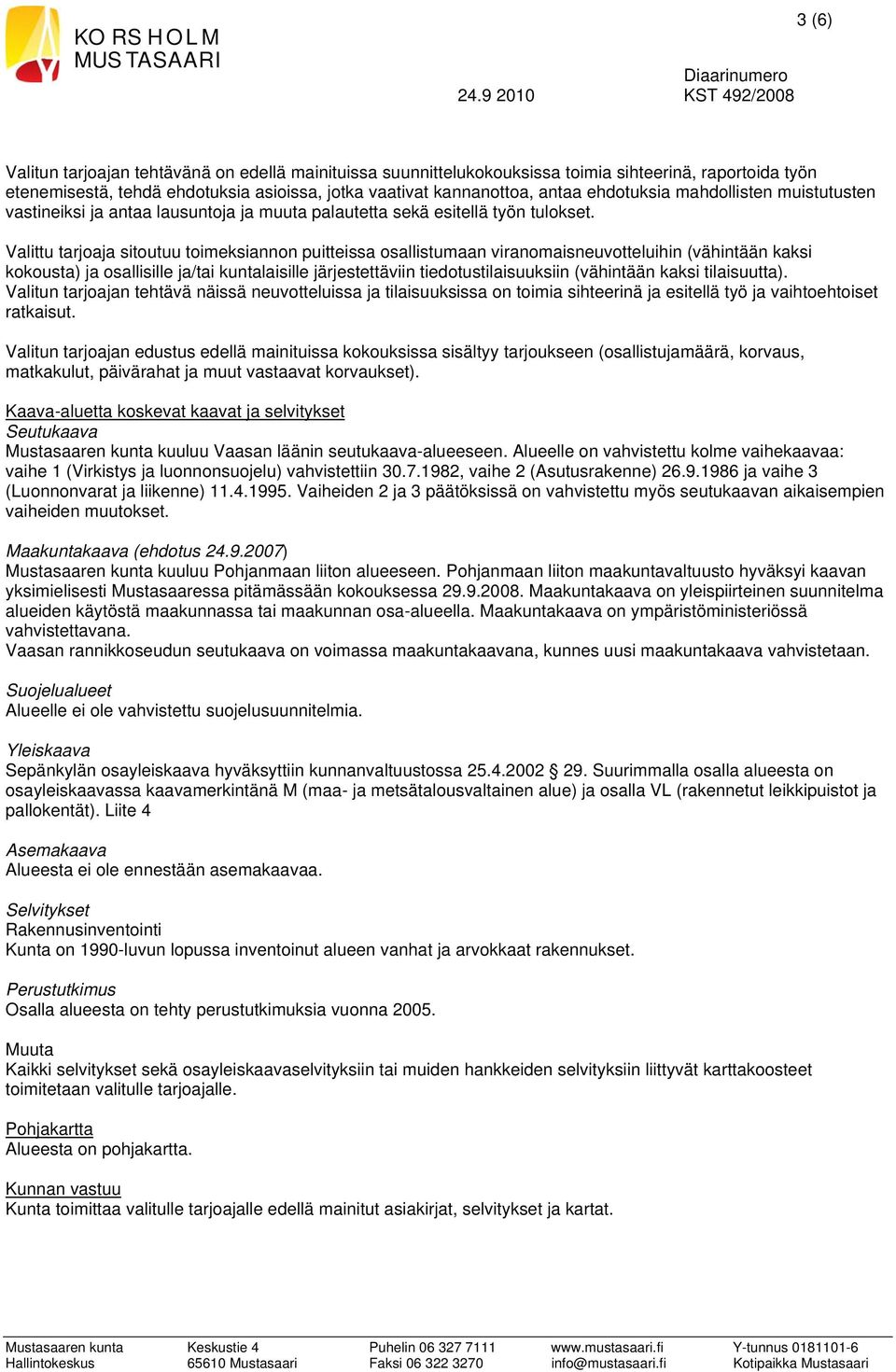 Valittu tarjoaja sitoutuu toimeksiannon puitteissa osallistumaan viranomaisneuvotteluihin (vähintään kaksi kokousta) ja osallisille ja/tai kuntalaisille järjestettäviin tiedotustilaisuuksiin