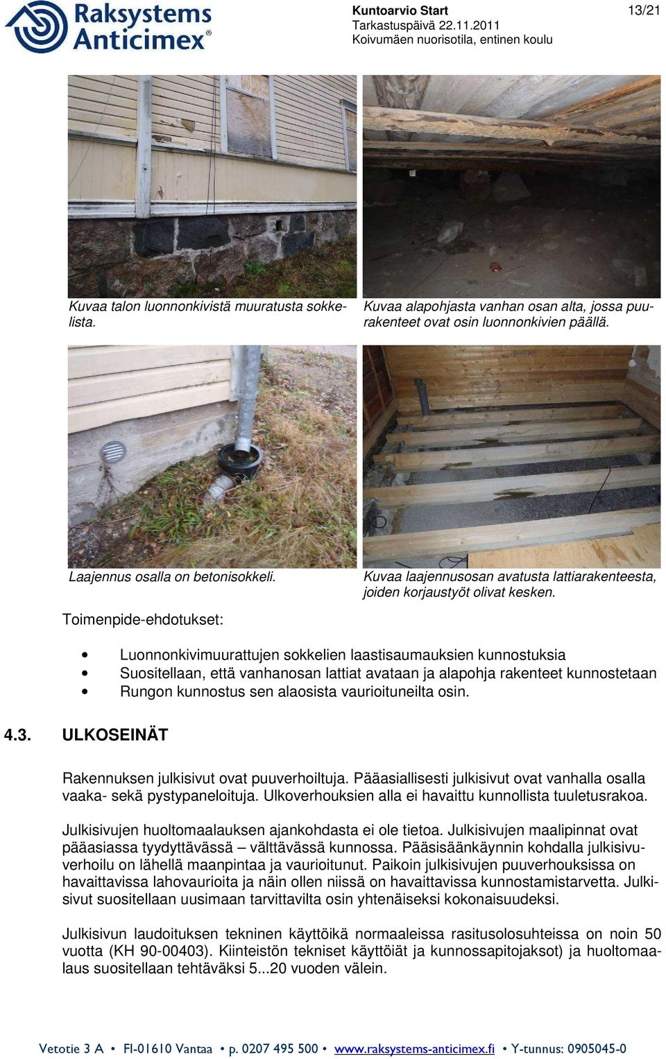 Luonnonkivimuurattujen sokkelien laastisaumauksien kunnostuksia Suositellaan, että vanhanosan lattiat avataan ja alapohja rakenteet kunnostetaan Rungon kunnostus sen alaosista vaurioituneilta osin. 4.