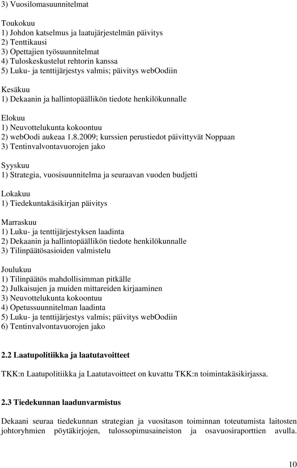 2009; kurssien perustiedot päivittyvät Noppaan 3) Tentinvalvontavuorojen jako Syyskuu 1) Strategia, vuosisuunnitelma ja seuraavan vuoden budjetti Lokakuu 1) Tiedekuntakäsikirjan päivitys Marraskuu 1)