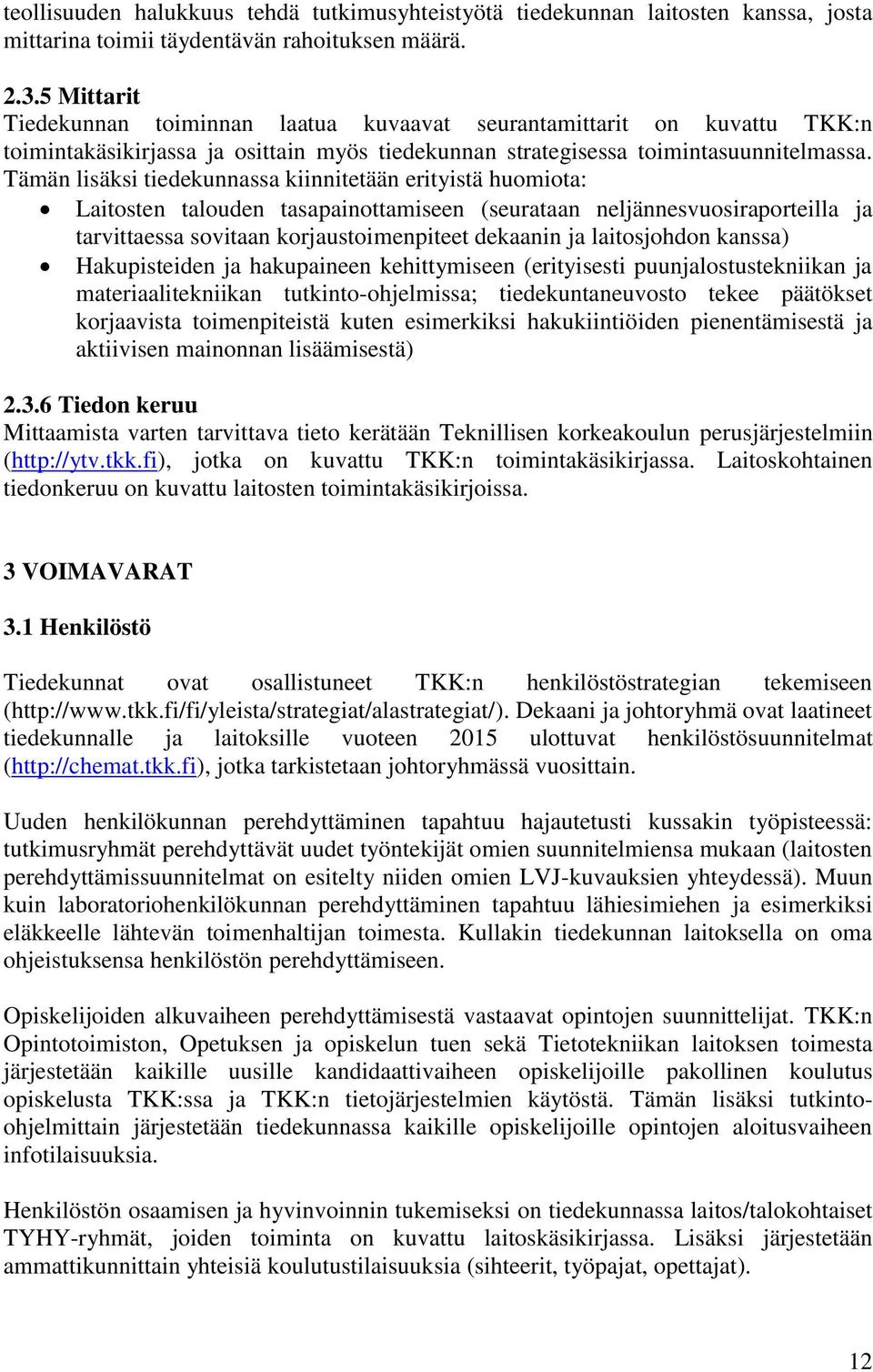 Tämän lisäksi tiedekunnassa kiinnitetään erityistä huomiota: Laitosten talouden tasapainottamiseen (seurataan neljännesvuosiraporteilla ja tarvittaessa sovitaan korjaustoimenpiteet dekaanin ja