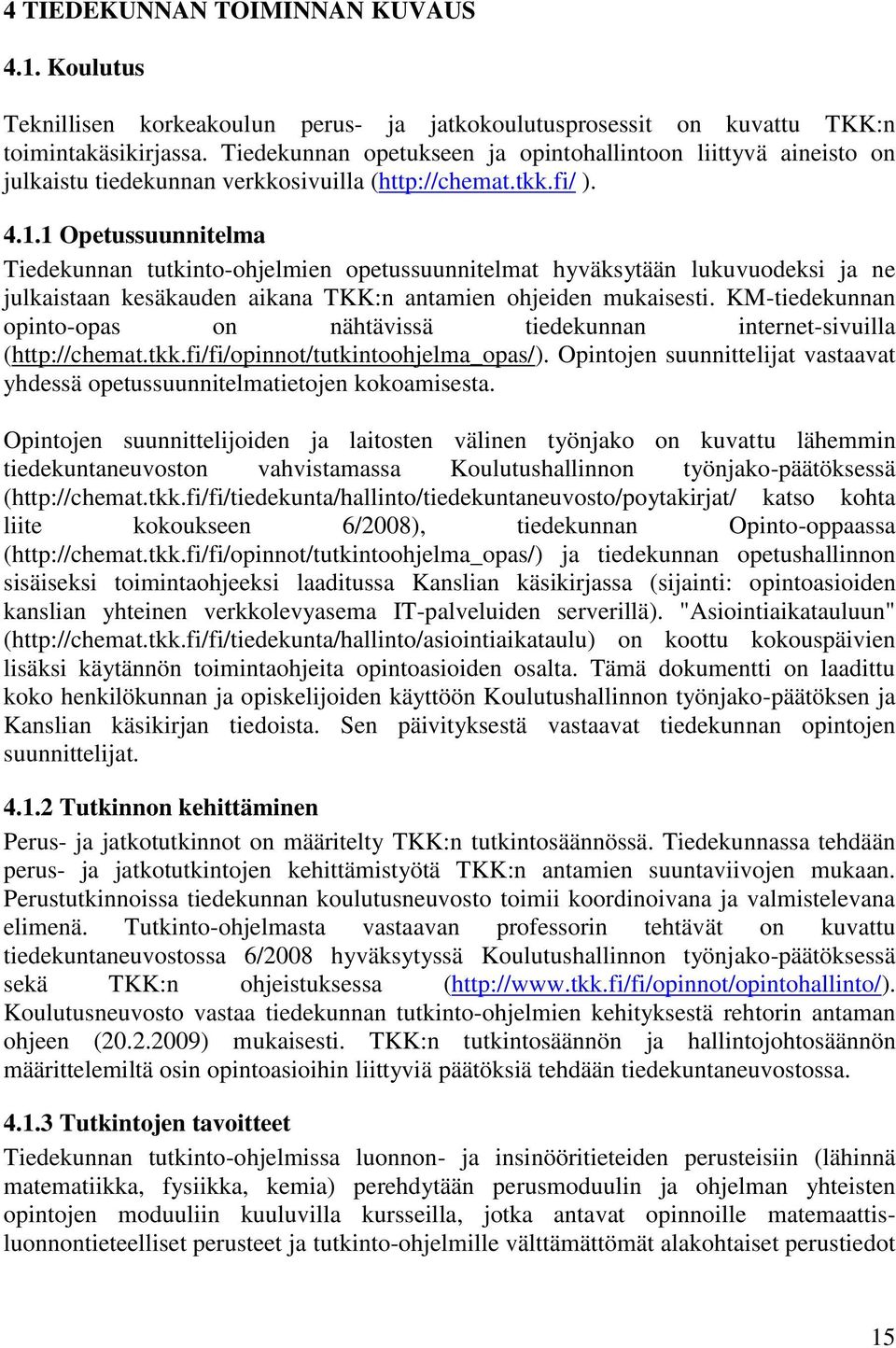 1 Opetussuunnitelma Tiedekunnan tutkinto-ohjelmien opetussuunnitelmat hyväksytään lukuvuodeksi ja ne julkaistaan kesäkauden aikana TKK:n antamien ohjeiden mukaisesti.