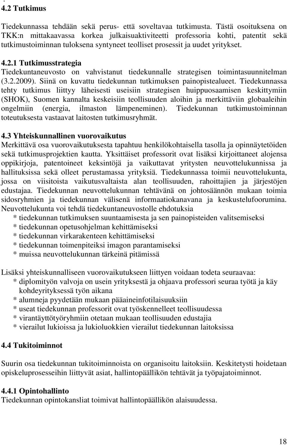 1 Tutkimusstrategia Tiedekuntaneuvosto on vahvistanut tiedekunnalle strategisen toimintasuunnitelman (3.2.2009). Siinä on kuvattu tiedekunnan tutkimuksen painopistealueet.