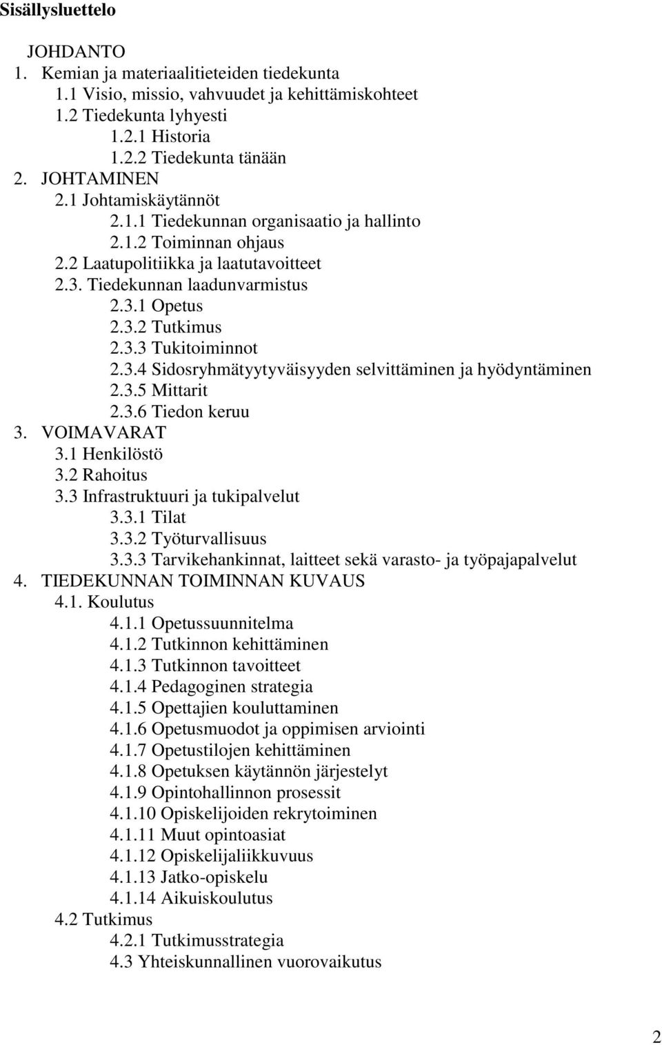 3.4 Sidosryhmätyytyväisyyden selvittäminen ja hyödyntäminen 2.3.5 Mittarit 2.3.6 Tiedon keruu 3. VOIMAVARAT 3.1 Henkilöstö 3.2 Rahoitus 3.3 Infrastruktuuri ja tukipalvelut 3.3.1 Tilat 3.3.2 Työturvallisuus 3.