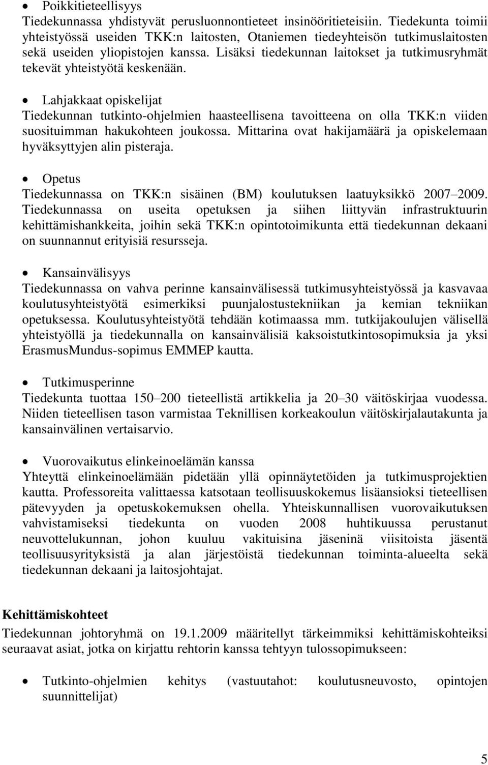 Lisäksi tiedekunnan laitokset ja tutkimusryhmät tekevät yhteistyötä keskenään.