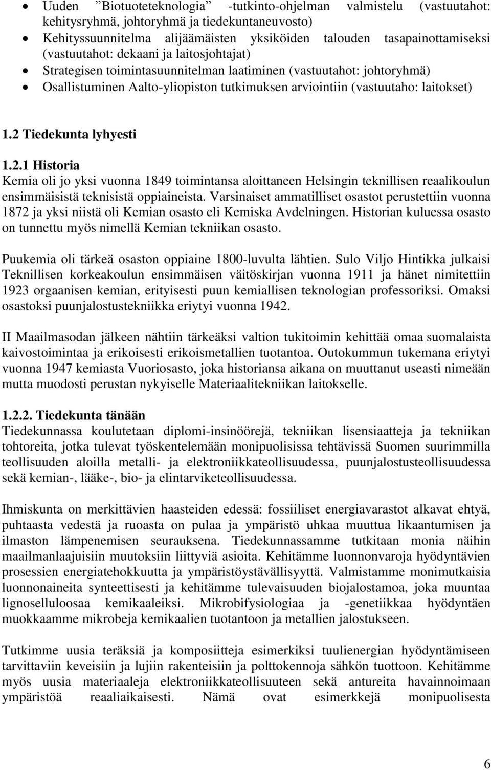 2 Tiedekunta lyhyesti 1.2.1 Historia Kemia oli jo yksi vuonna 1849 toimintansa aloittaneen Helsingin teknillisen reaalikoulun ensimmäisistä teknisistä oppiaineista.