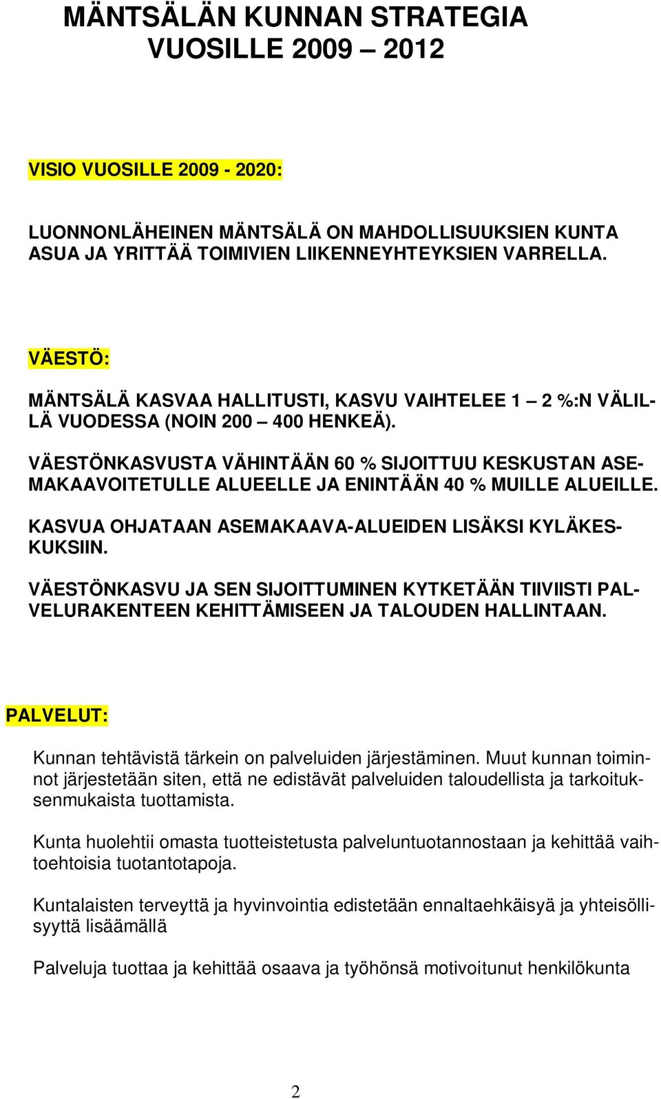 VÄESTÖNKASVUSTA VÄHINTÄÄN 60 % SIJOITTUU KESKUSTAN ASE- MAKAAVOITETULLE ALUEELLE JA ENINTÄÄN 40 % MUILLE ALUEILLE. KASVUA OHJATAAN ASEMAKAAVA-ALUEIDEN LISÄKSI KYLÄKES- KUKSIIN.