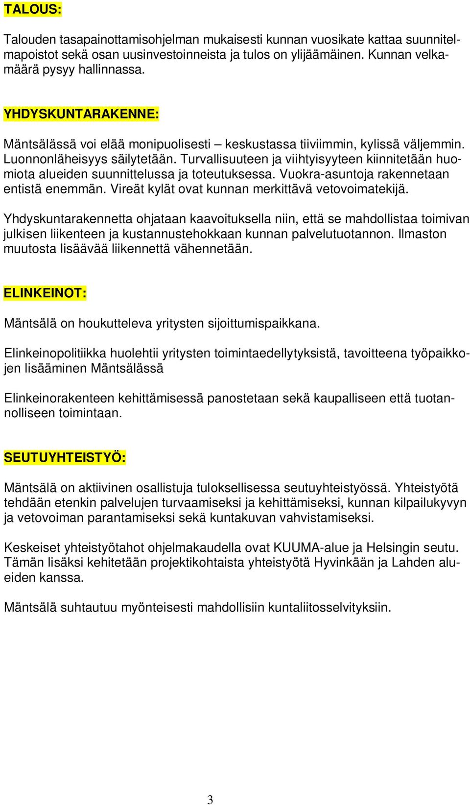 Turvallisuuteen ja viihtyisyyteen kiinnitetään huomiota alueiden suunnittelussa ja toteutuksessa. Vuokra-asuntoja rakennetaan entistä enemmän. Vireät kylät ovat kunnan merkittävä vetovoimatekijä.