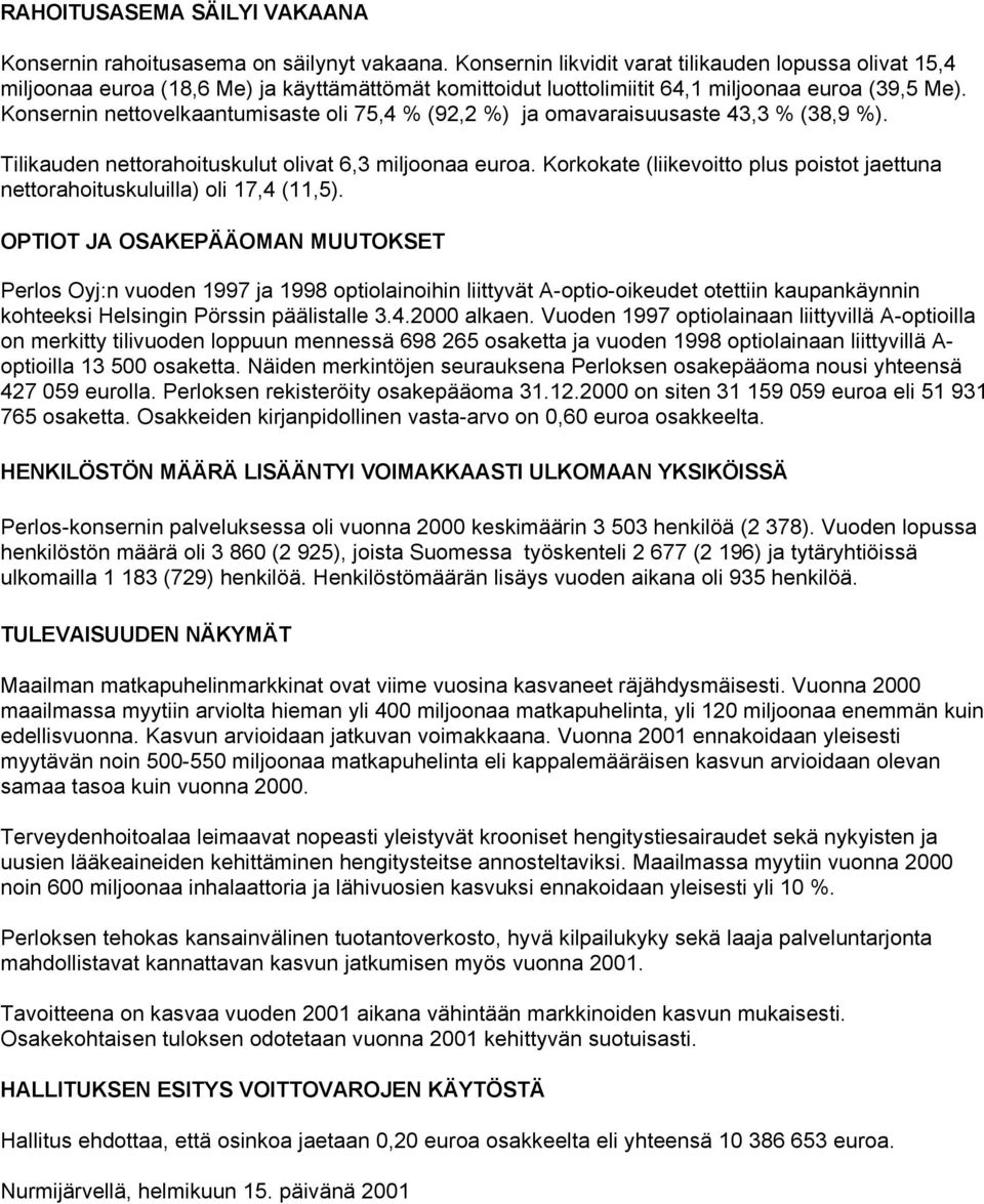 Konsernin nettovelkaantumisaste oli 75,4 % (92,2 %) ja omavaraisuusaste 43,3 % (38,9 %). Tilikauden nettorahoituskulut olivat 6,3 miljoonaa euroa.