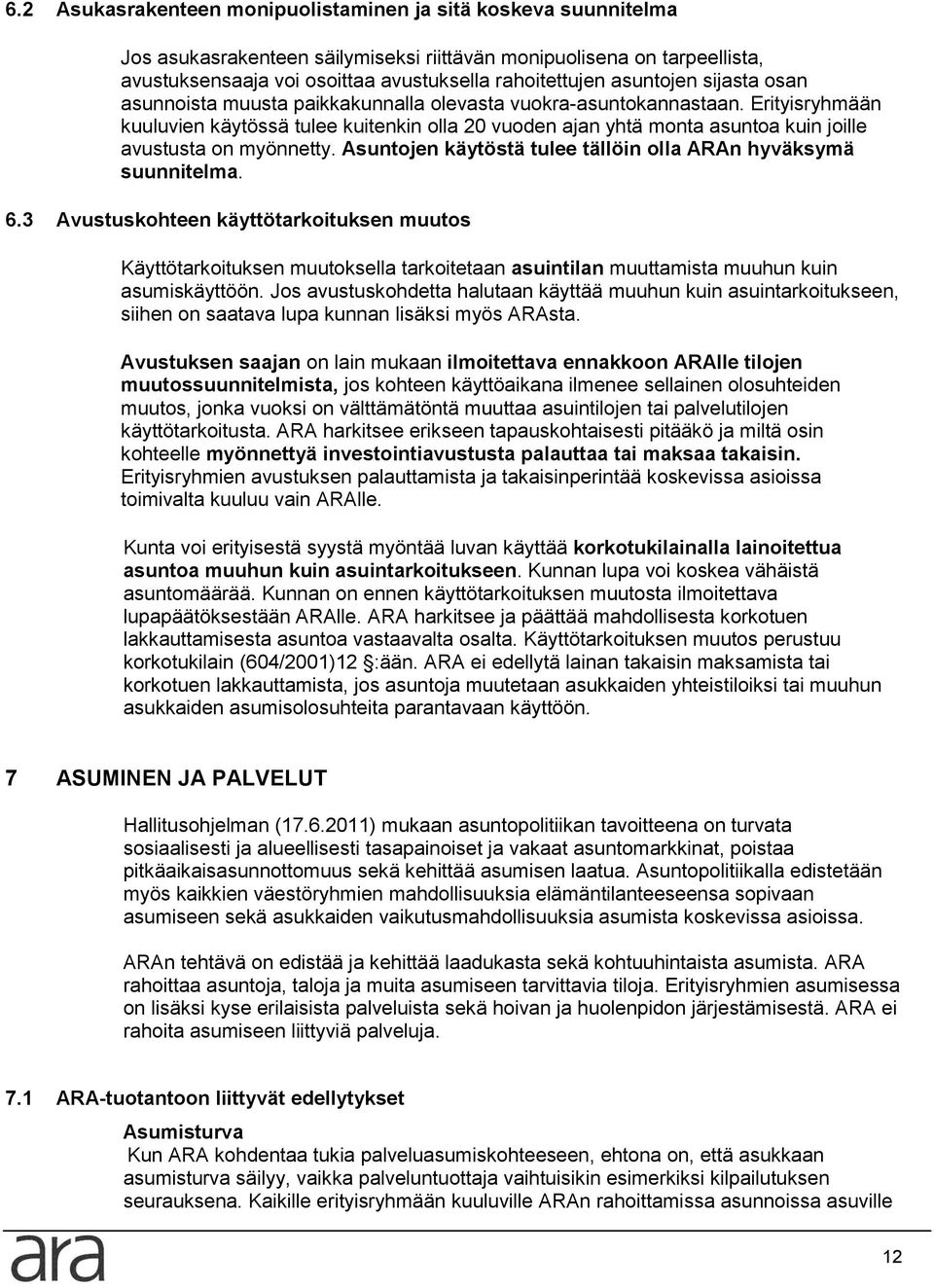 Erityisryhmään kuuluvien käytössä tulee kuitenkin olla 20 vuoden ajan yhtä monta asuntoa kuin joille avustusta on myönnetty. Asuntojen käytöstä tulee tällöin olla ARAn hyväksymä suunnitelma. 6.