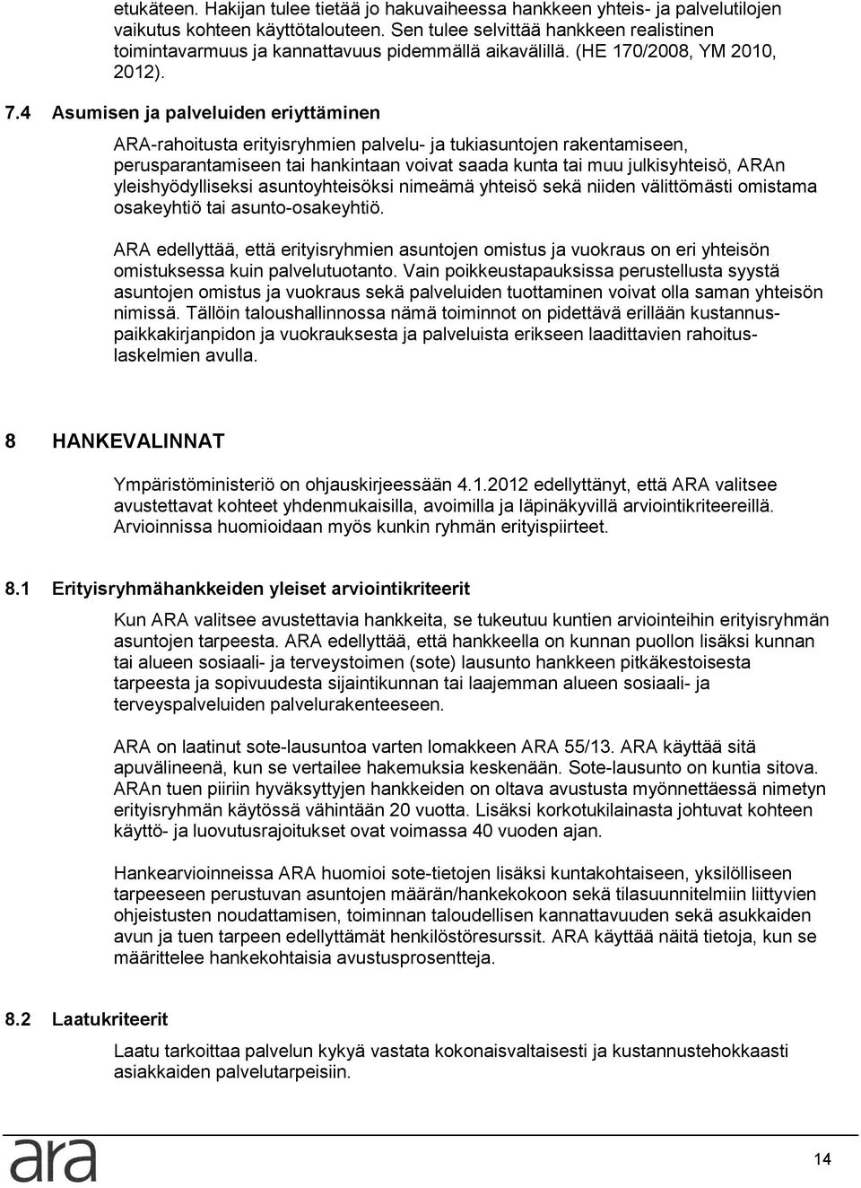 4 Asumisen ja palveluiden eriyttäminen ARA-rahoitusta erityisryhmien palvelu- ja tukiasuntojen rakentamiseen, perusparantamiseen tai hankintaan voivat saada kunta tai muu julkisyhteisö, ARAn