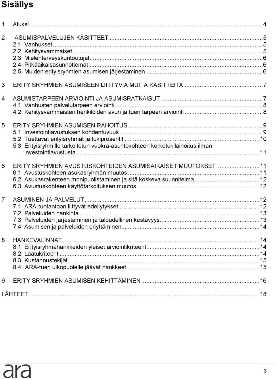 2 Kehitysvammaisten henkilöiden avun ja tuen tarpeen arviointi... 8 5 ERITYISRYHMIEN ASUMISEN RAHOITUS... 9 5.1 Investointiavustuksen kohdentuvuus... 9 5.2 Tuettavat erityisryhmät ja tukiprosentit.