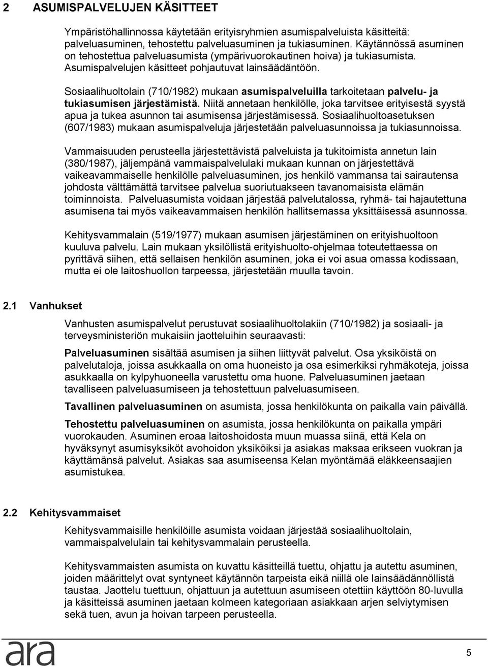 Sosiaalihuoltolain (710/1982) mukaan asumispalveluilla tarkoitetaan palvelu- ja tukiasumisen järjestämistä.