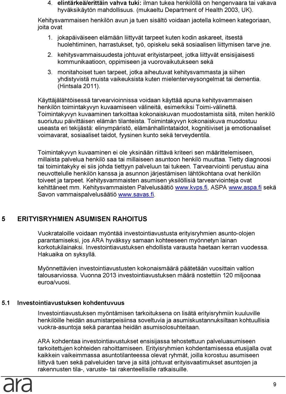 jokapäiväiseen elämään liittyvät tarpeet kuten kodin askareet, itsestä huolehtiminen, harrastukset, työ, opiskelu sekä sosiaalisen liittymisen tarve jne. 2.