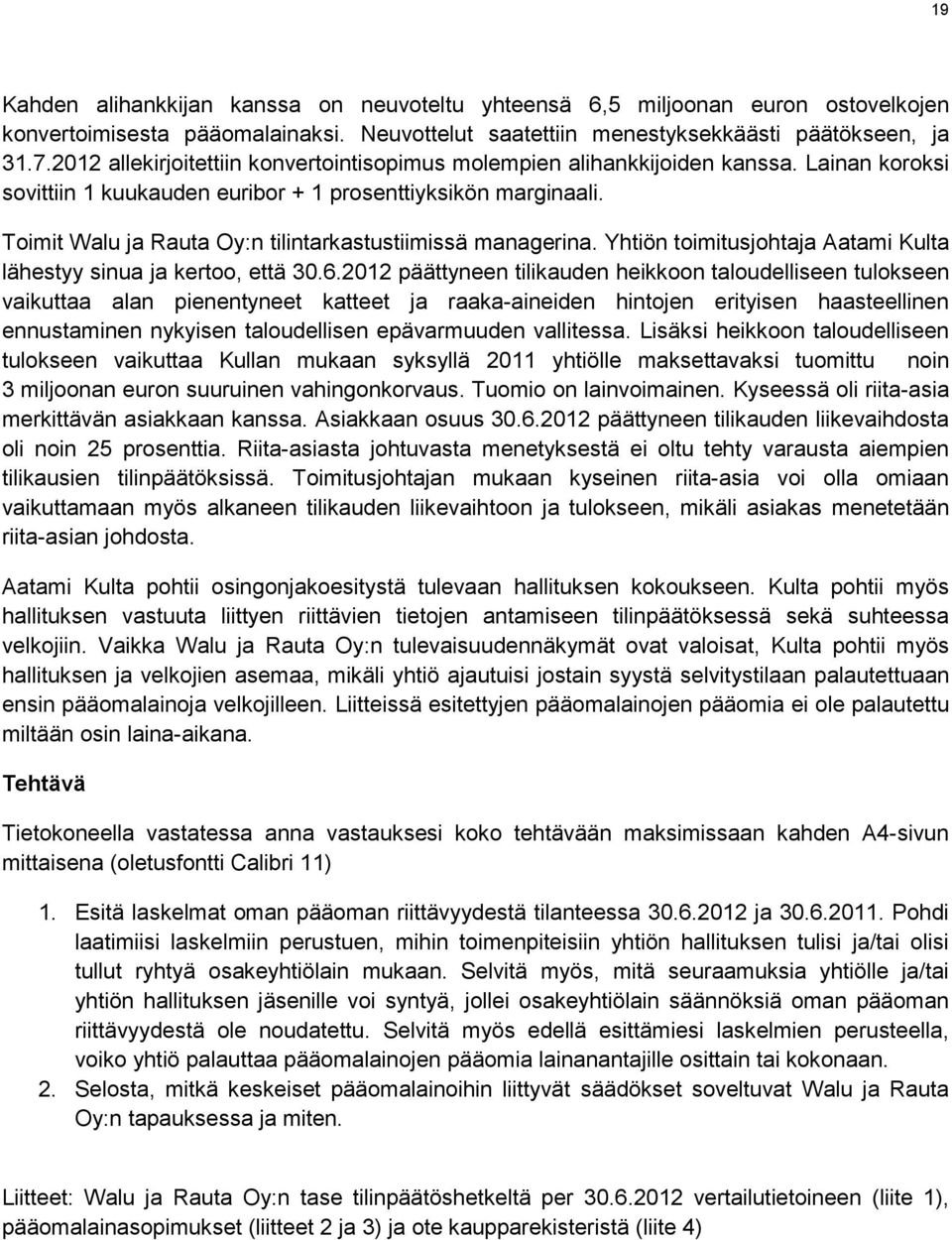 Toimit Walu ja Rauta Oy:n tilintarkastustiimissä managerina. Yhtiön toimitusjohtaja Aatami Kulta lähestyy sinua ja kertoo, että 30.6.