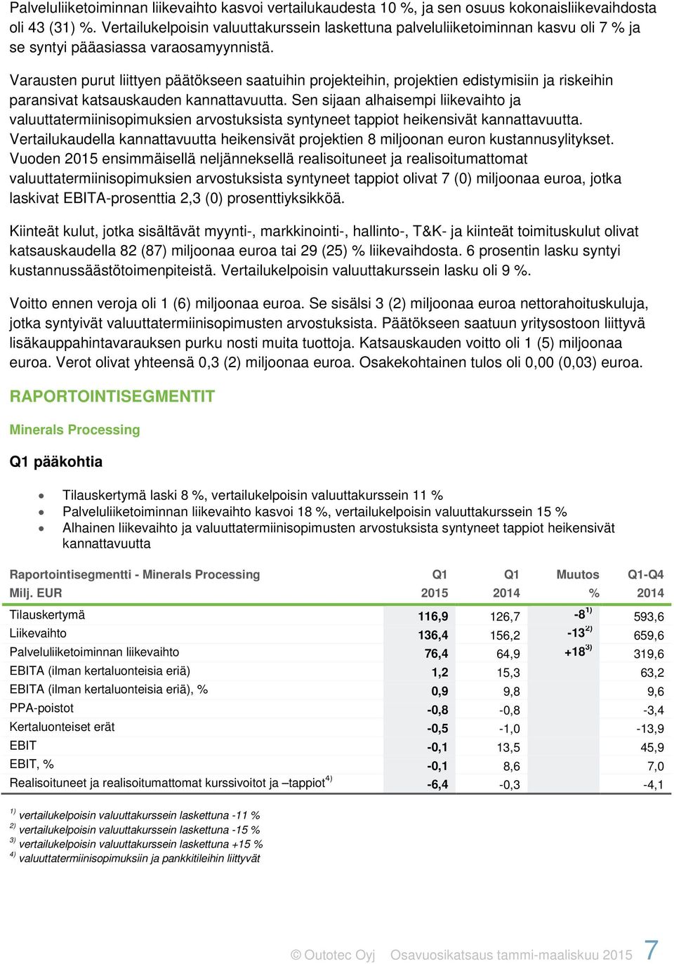 Varausten purut liittyen päätökseen saatuihin projekteihin, projektien edistymisiin ja riskeihin paransivat katsauskauden kannattavuutta.