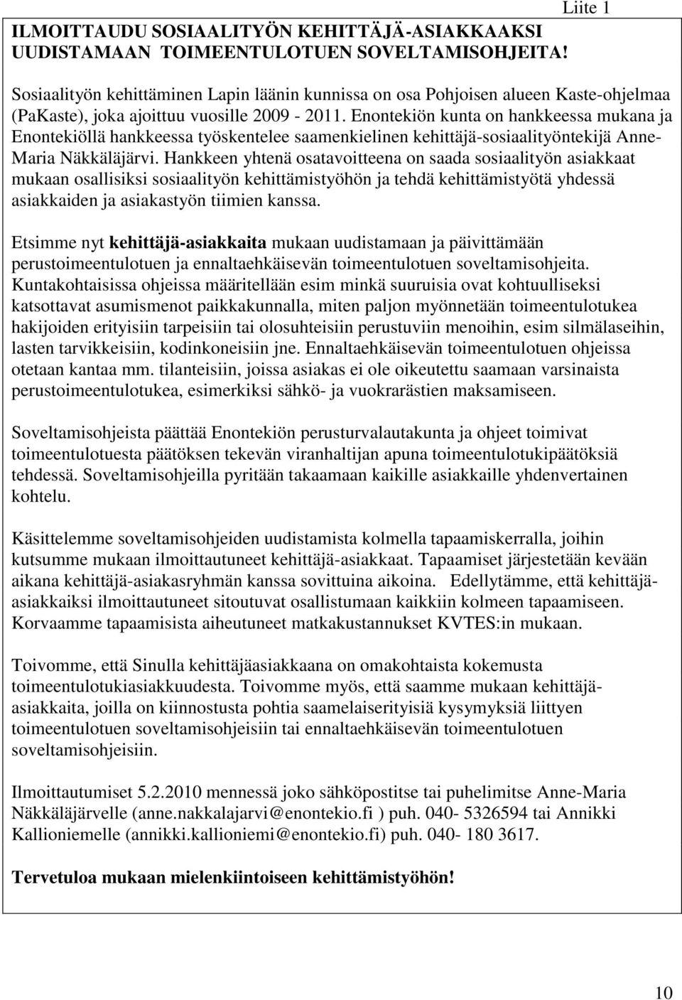 Enontekiön kunta on hankkeessa mukana ja Enontekiöllä hankkeessa työskentelee saamenkielinen kehittäjä-sosiaalityöntekijä Anne- Maria Näkkäläjärvi.