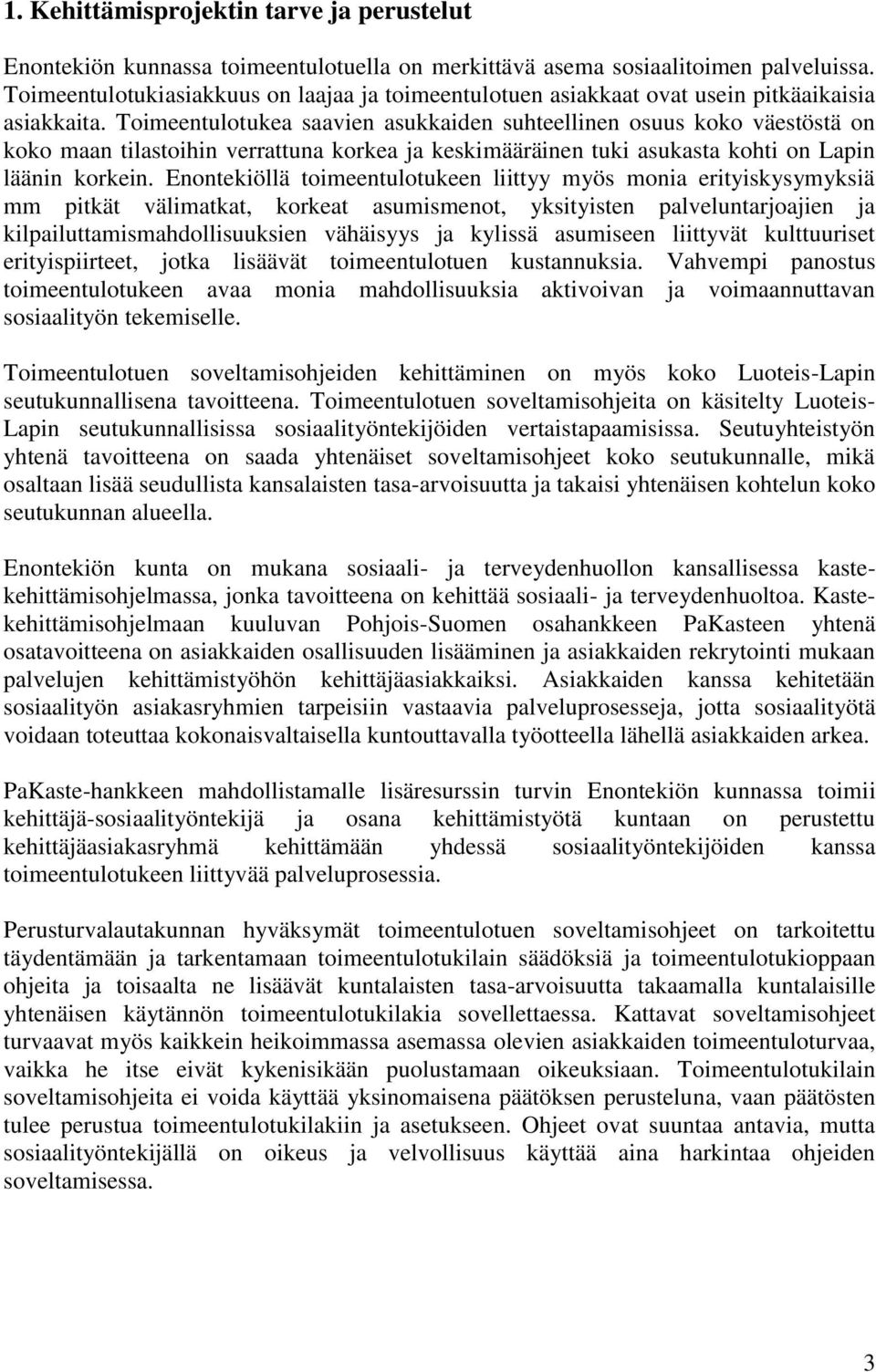 Toimeentulotukea saavien asukkaiden suhteellinen osuus koko väestöstä on koko maan tilastoihin verrattuna korkea ja keskimääräinen tuki asukasta kohti on Lapin läänin korkein.