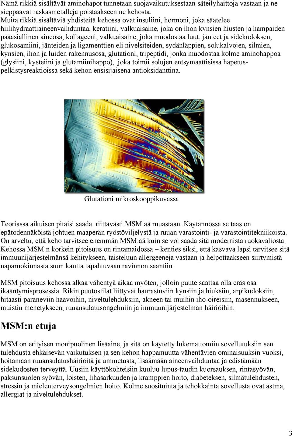 aineosa, kollageeni, valkuaisaine, joka muodostaa luut, jänteet ja sidekudoksen, glukosamiini, jänteiden ja ligamenttien eli nivelsiteiden, sydänläppien, solukalvojen, silmien, kynsien, ihon ja