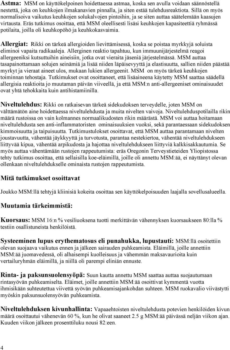 Eräs tutkimus osoittaa, että MSM oleellisesti lisäsi keuhkojen kapasiteettiä ryhmässä potilaita, joilla oli keuhkopöhö ja keuhkokasvaimia.