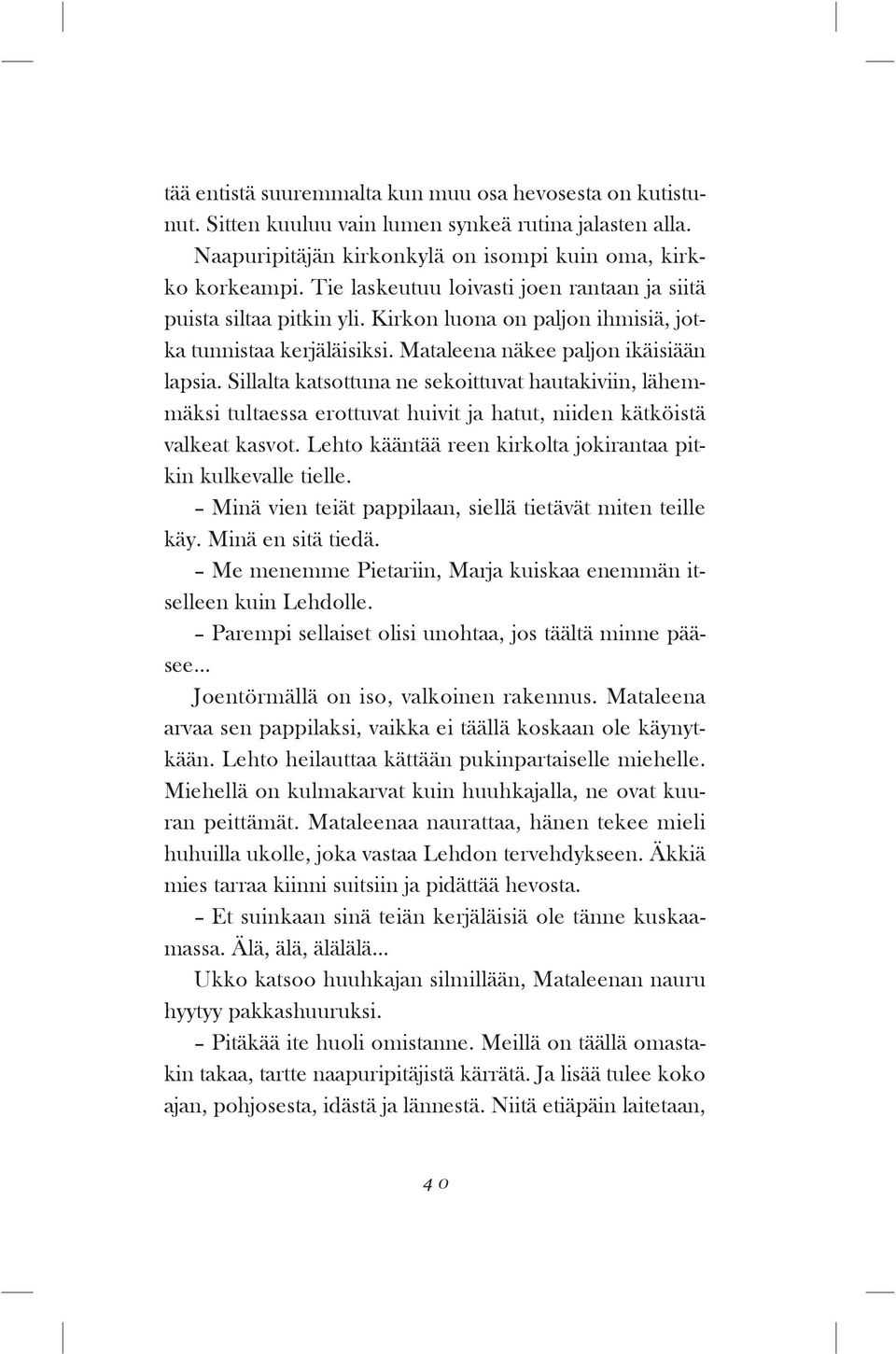 Sillalta katsottuna ne sekoittuvat hautakiviin, lähemmäksi tultaessa erottuvat huivit ja hatut, niiden kätköistä valkeat kasvot. Lehto kääntää reen kirkolta jokirantaa pitkin kulkevalle tielle.